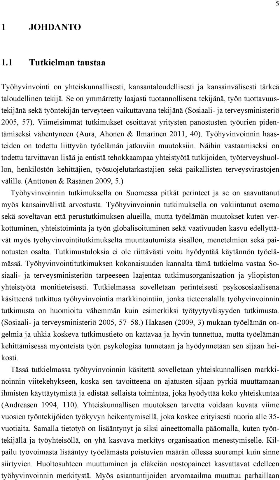 Viimeisimmät tutkimukset osoittavat yritysten panostusten työurien pidentämiseksi vähentyneen (Aura, Ahonen & Ilmarinen 2011, 40).