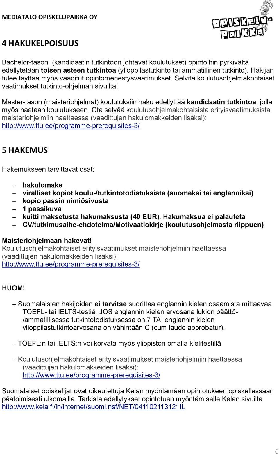 Master-tason (maisteriohjelmat) koulutuksiin haku edellyttää kandidaatin tutkintoa, jolla myös haetaan koulutukseen.