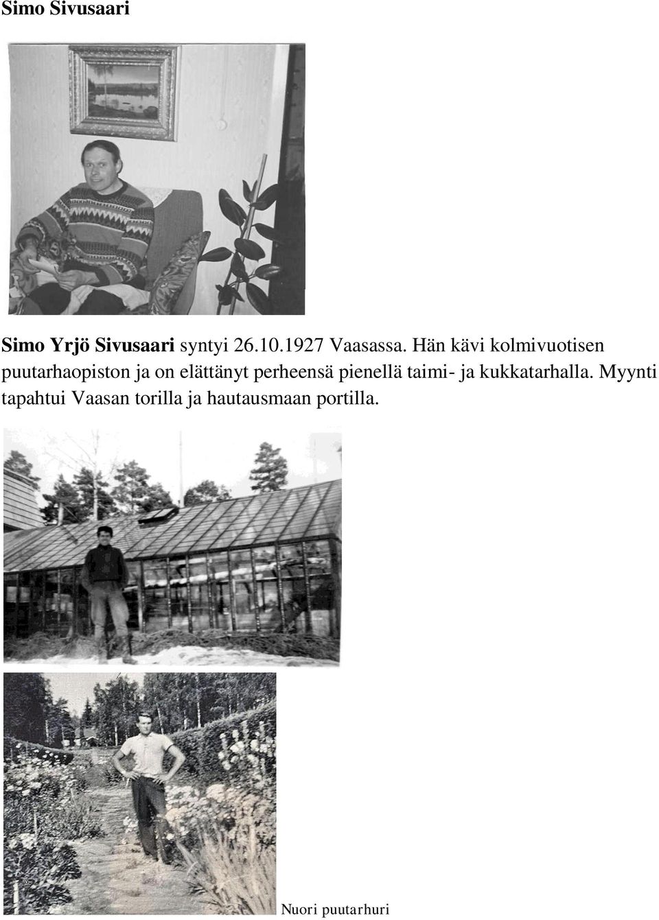 Hän kävi kolmivuotisen puutarhaopiston ja on elättänyt