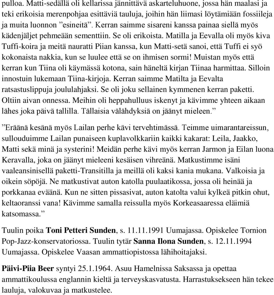 Matilla ja Eevalla oli myös kiva Tuffi-koira ja meitä nauratti Piian kanssa, kun Matti-setä sanoi, että Tuffi ei syö kokonaista nakkia, kun se luulee että se on ihmisen sormi!