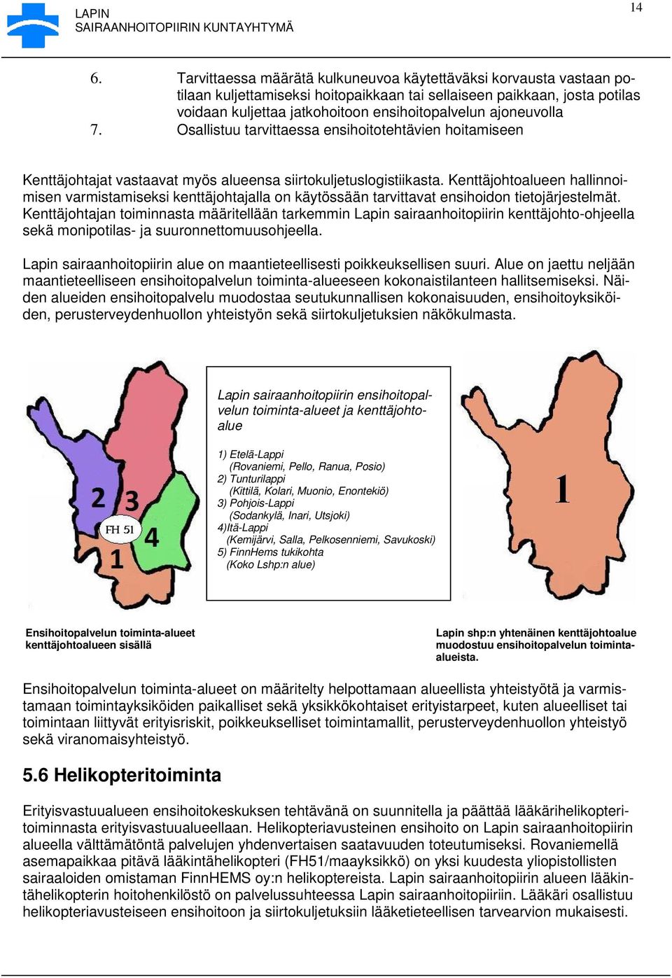 Kenttäjohtoalueen hallinnoimisen varmistamiseksi kenttäjohtajalla on käytössään tarvittavat ensihoidon tietojärjestelmät.