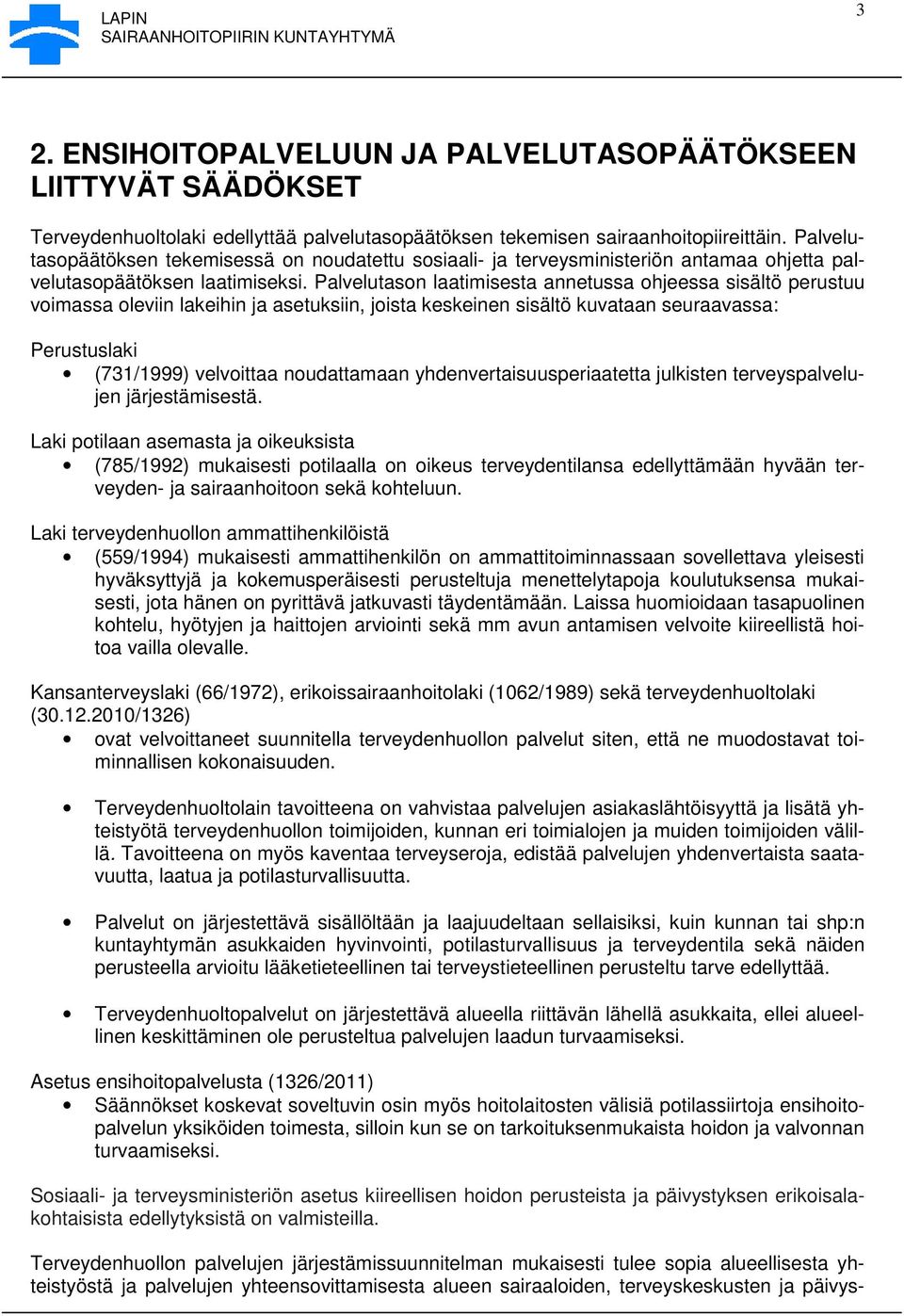 Palvelutason laatimisesta annetussa ohjeessa sisältö perustuu voimassa oleviin lakeihin ja asetuksiin, joista keskeinen sisältö kuvataan seuraavassa: Perustuslaki (731/1999) velvoittaa noudattamaan