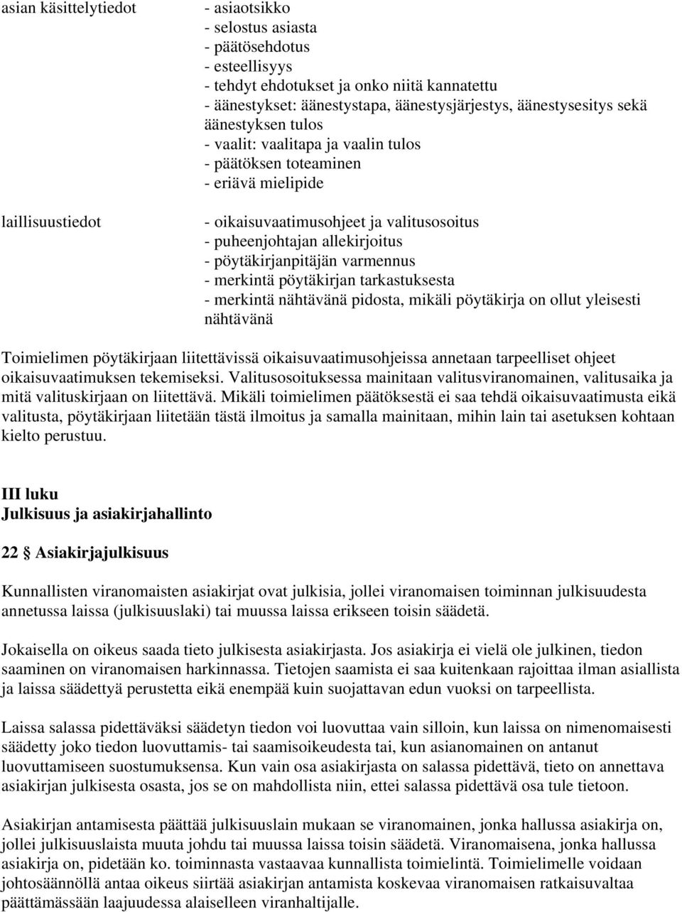 pöytäkirjanpitäjän varmennus - merkintä pöytäkirjan tarkastuksesta - merkintä nähtävänä pidosta, mikäli pöytäkirja on ollut yleisesti nähtävänä Toimielimen pöytäkirjaan liitettävissä