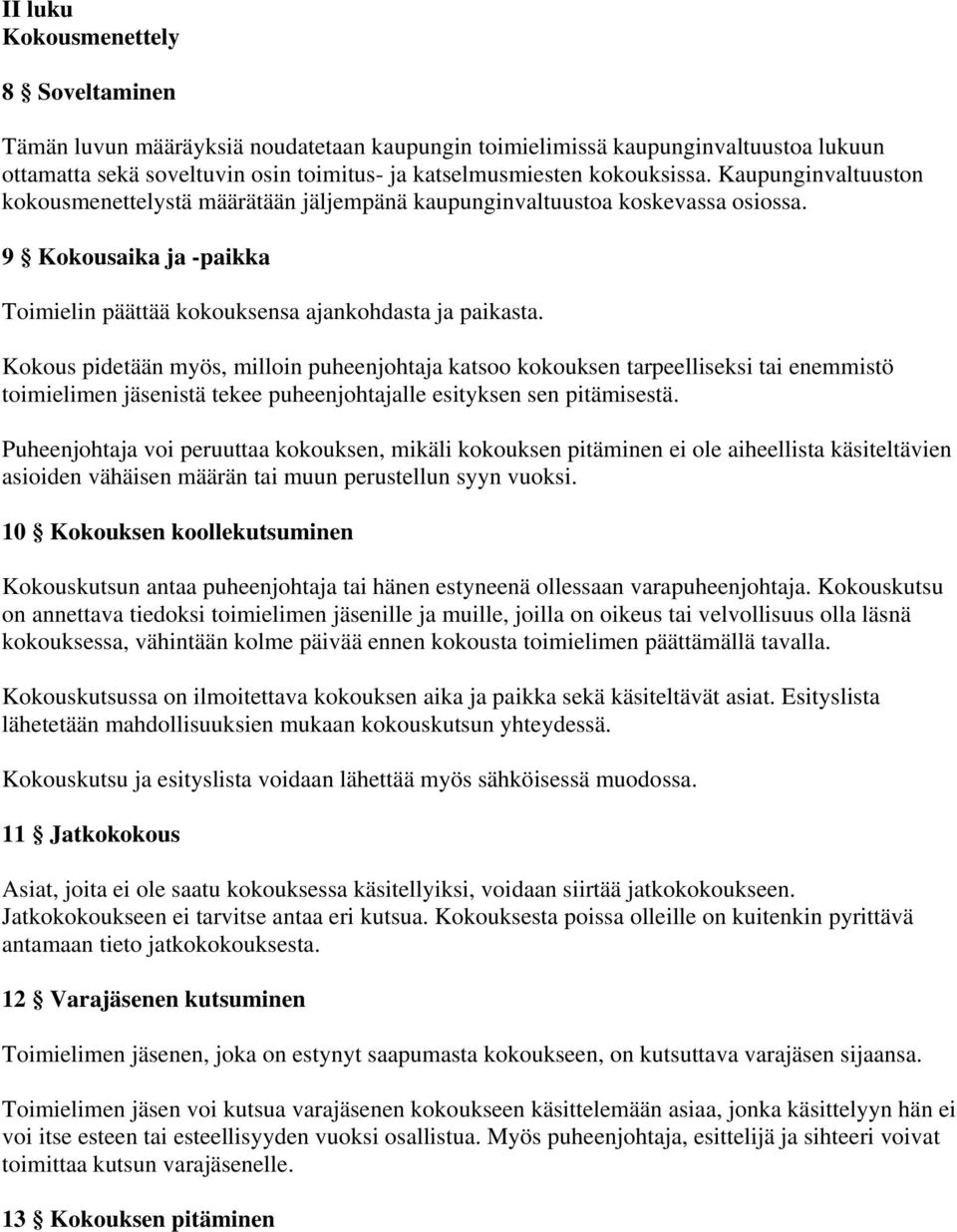 Kokous pidetään myös, milloin puheenjohtaja katsoo kokouksen tarpeelliseksi tai enemmistö toimielimen jäsenistä tekee puheenjohtajalle esityksen sen pitämisestä.