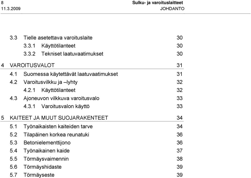 3.1 Varoitusvalon käyttö 33 5 KAITEET JA MUUT SUOJARAKENTEET 34 5.1 Työnaikaisten kaiteiden tarve 34 5.2 Tilapäinen korkea reunatuki 36 5.