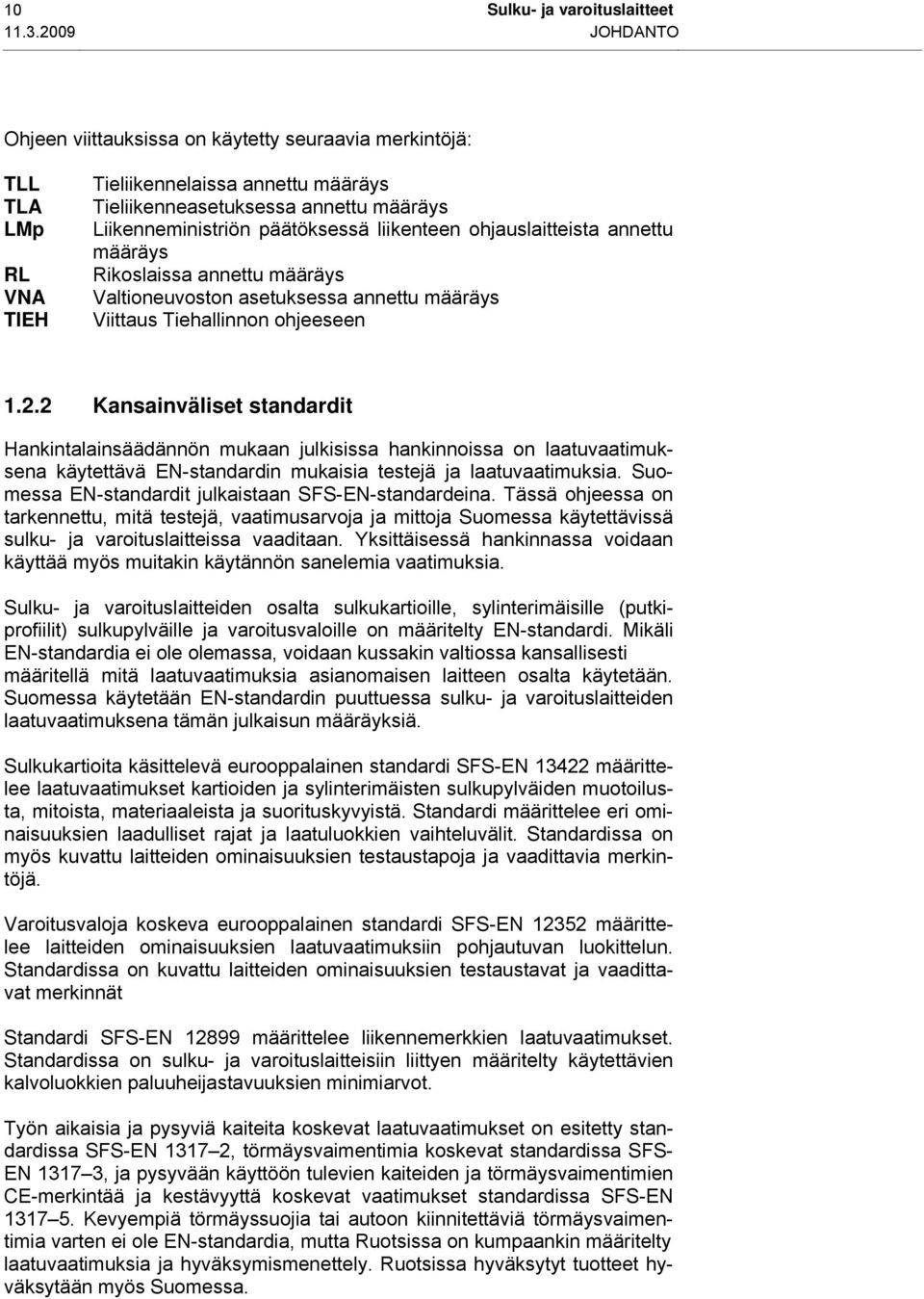 liikenteen ohjauslaitteista annettu määräys Rikoslaissa annettu määräys Valtioneuvoston asetuksessa annettu määräys Viittaus Tiehallinnon ohjeeseen 1.2.