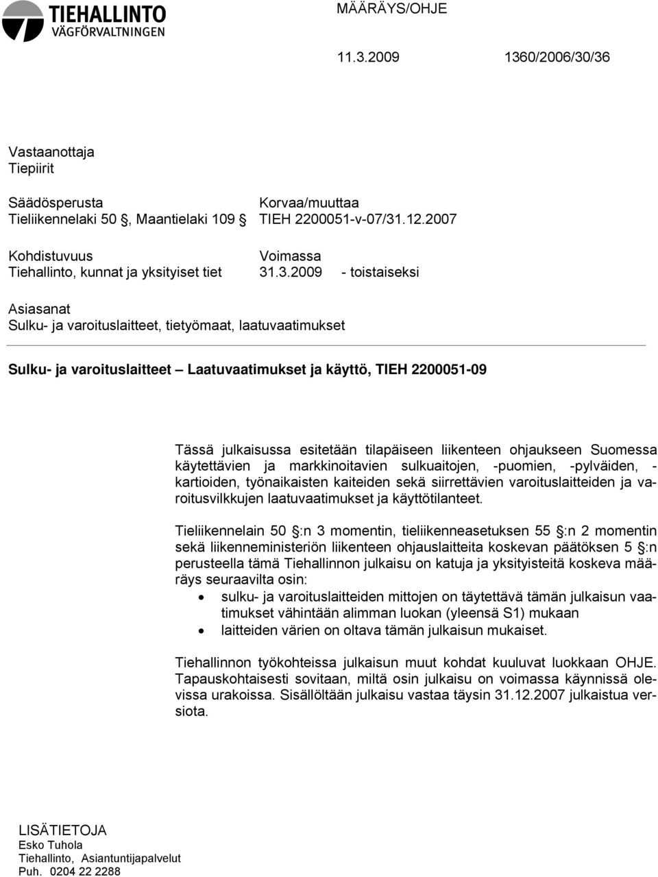 .3.2009 - toistaiseksi Asiasanat Sulku- ja varoituslaitteet, tietyömaat, laatuvaatimukset Sulku- ja varoituslaitteet Laatuvaatimukset ja käyttö, TIEH 2200051-09 Tässä julkaisussa esitetään