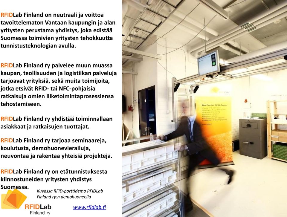 liiketoimintaprosessiensa tehostamiseen. RFIDLab Finland ry yhdistää toiminnallaan asiakkaat ja ratkaisujen tuottajat.