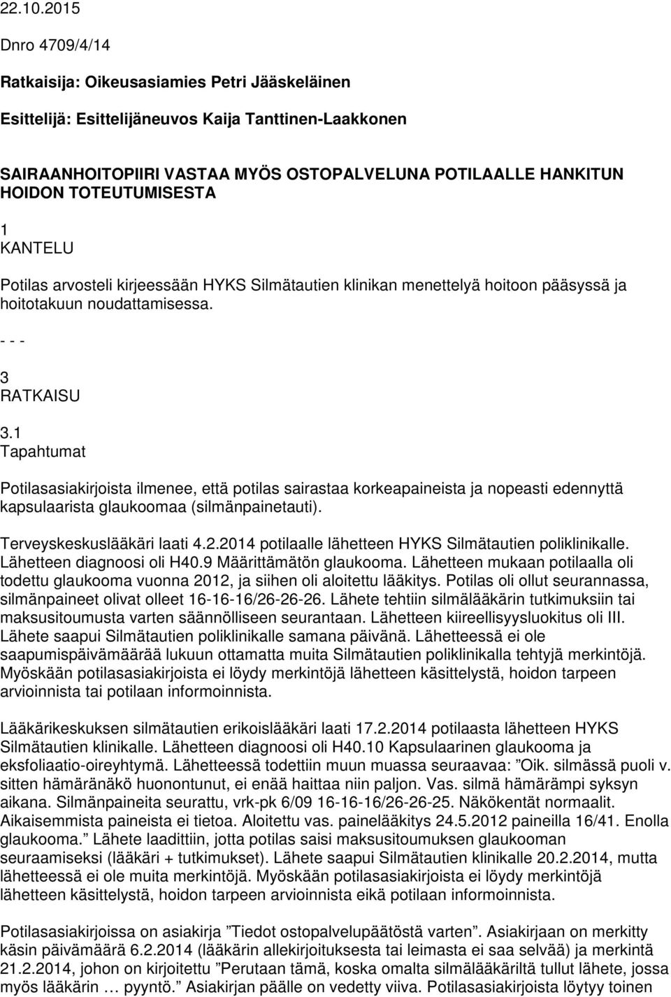 TOTEUTUMISESTA 1 KANTELU Potilas arvosteli kirjeessään HYKS Silmätautien klinikan menettelyä hoitoon pääsyssä ja hoitotakuun noudattamisessa. - - - 3 RATKAISU 3.