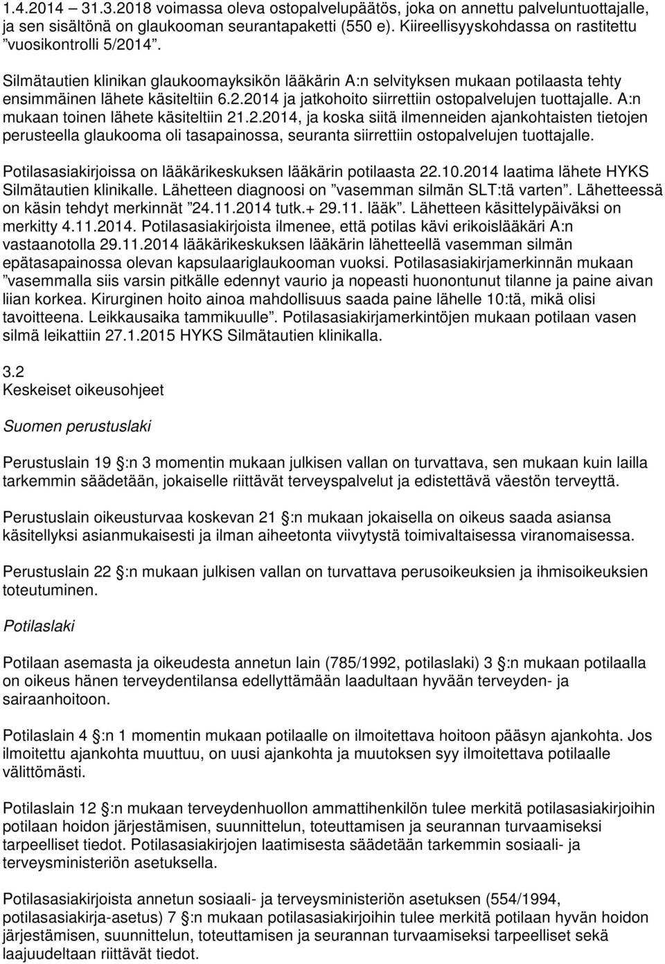 A:n mukaan toinen lähete käsiteltiin 21.2.2014, ja koska siitä ilmenneiden ajankohtaisten tietojen perusteella glaukooma oli tasapainossa, seuranta siirrettiin ostopalvelujen tuottajalle.