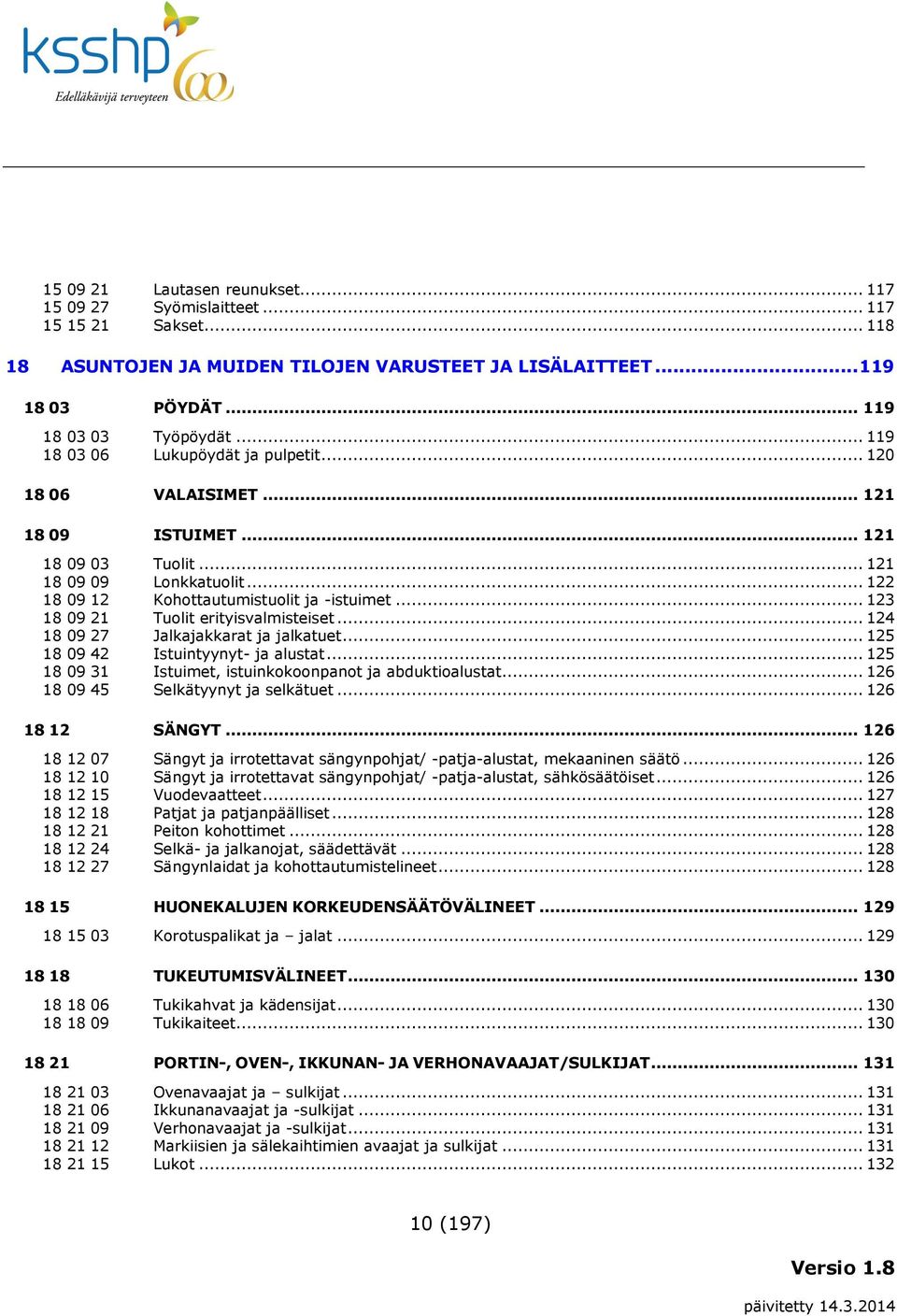 .. 123 18 09 21 Tuolit erityisvalmisteiset... 124 18 09 27 Jalkajakkarat ja jalkatuet... 125 18 09 42 Istuintyynyt- ja alustat... 125 18 09 31 Istuimet, istuinkokoonpanot ja abduktioalustat.