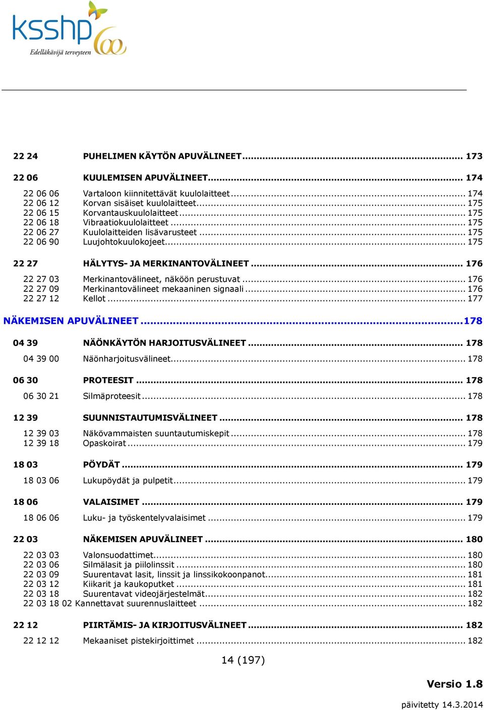 .. 175 22 27 HÄLYTYS- JA MERKINANTOVÄLINEET... 176 22 27 03 Merkinantovälineet, näköön perustuvat... 176 22 27 09 Merkinantovälineet mekaaninen signaali... 176 22 27 12 Kellot.