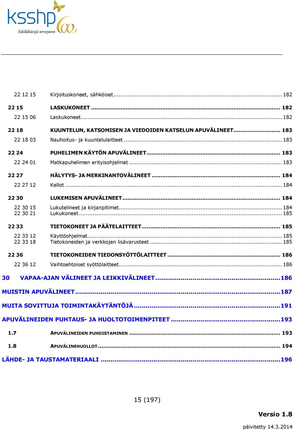 .. 184 22 27 12 Kellot... 184 22 30 LUKEMISEN APUVÄLINEET... 184 22 30 15 Lukutelineet ja kirjanpitimet... 184 22 30 21 Lukukoneet... 185 22 33 TIETOKONEET JA PÄÄTELAITTEET.