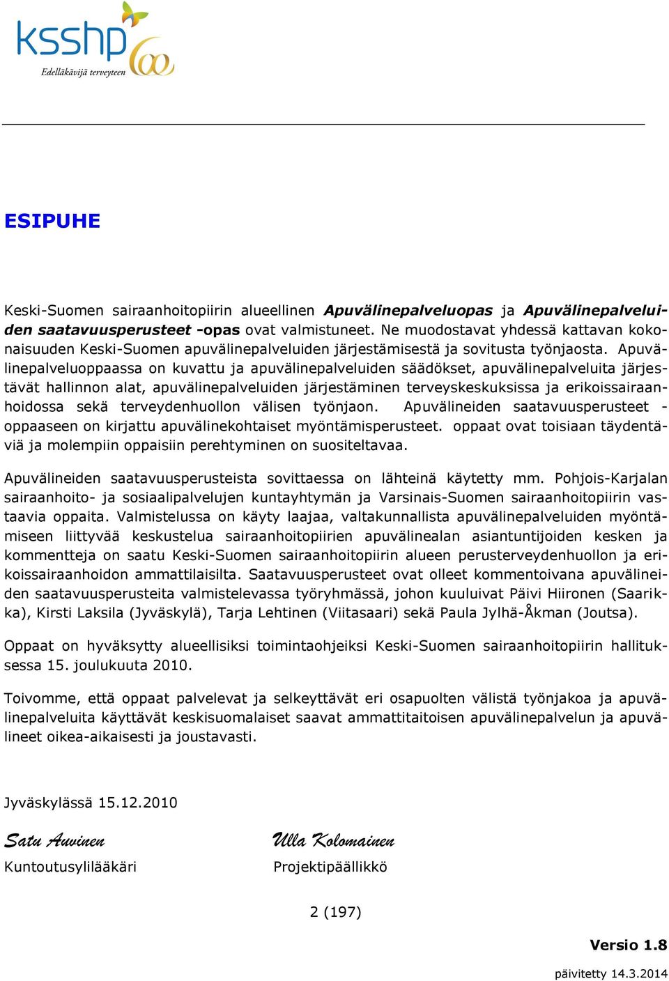 Apuvälinepalveluoppaassa on kuvattu ja apuvälinepalveluiden säädökset, apuvälinepalveluita järjestävät hallinnon alat, apuvälinepalveluiden järjestäminen terveyskeskuksissa ja erikoissairaanhoidossa