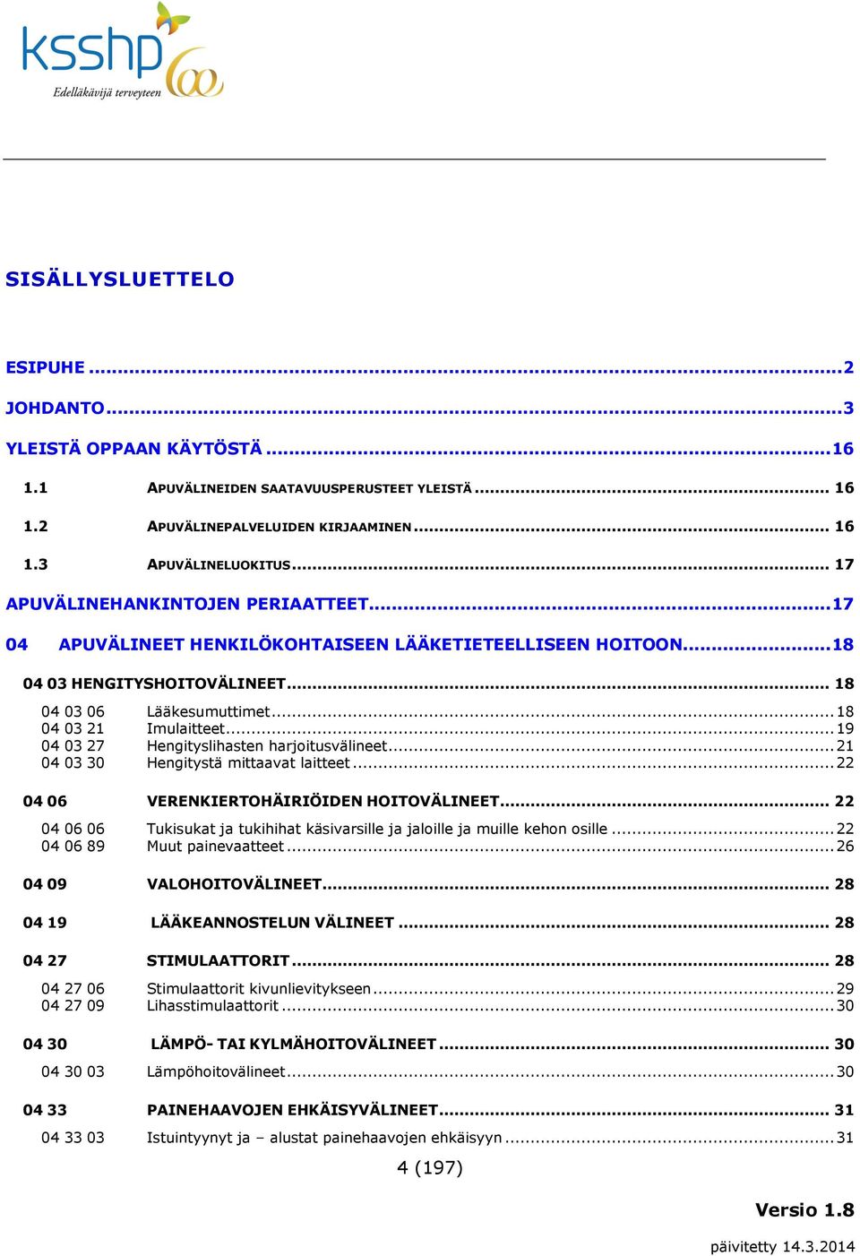 .. 19 04 03 27 Hengityslihasten harjoitusvälineet... 21 04 03 30 Hengitystä mittaavat laitteet... 22 04 06 VERENKIERTOHÄIRIÖIDEN HOITOVÄLINEET.