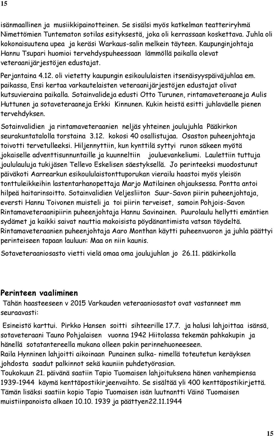 Perjantaina 4.12. oli vietetty kaupungin esikoululaisten itsenäisyyspäiväjuhlaa em. paikassa, Ensi kertaa varkautelaisten veteraanijärjestöjen edustajat olivat kutsuvieraina paikalla.