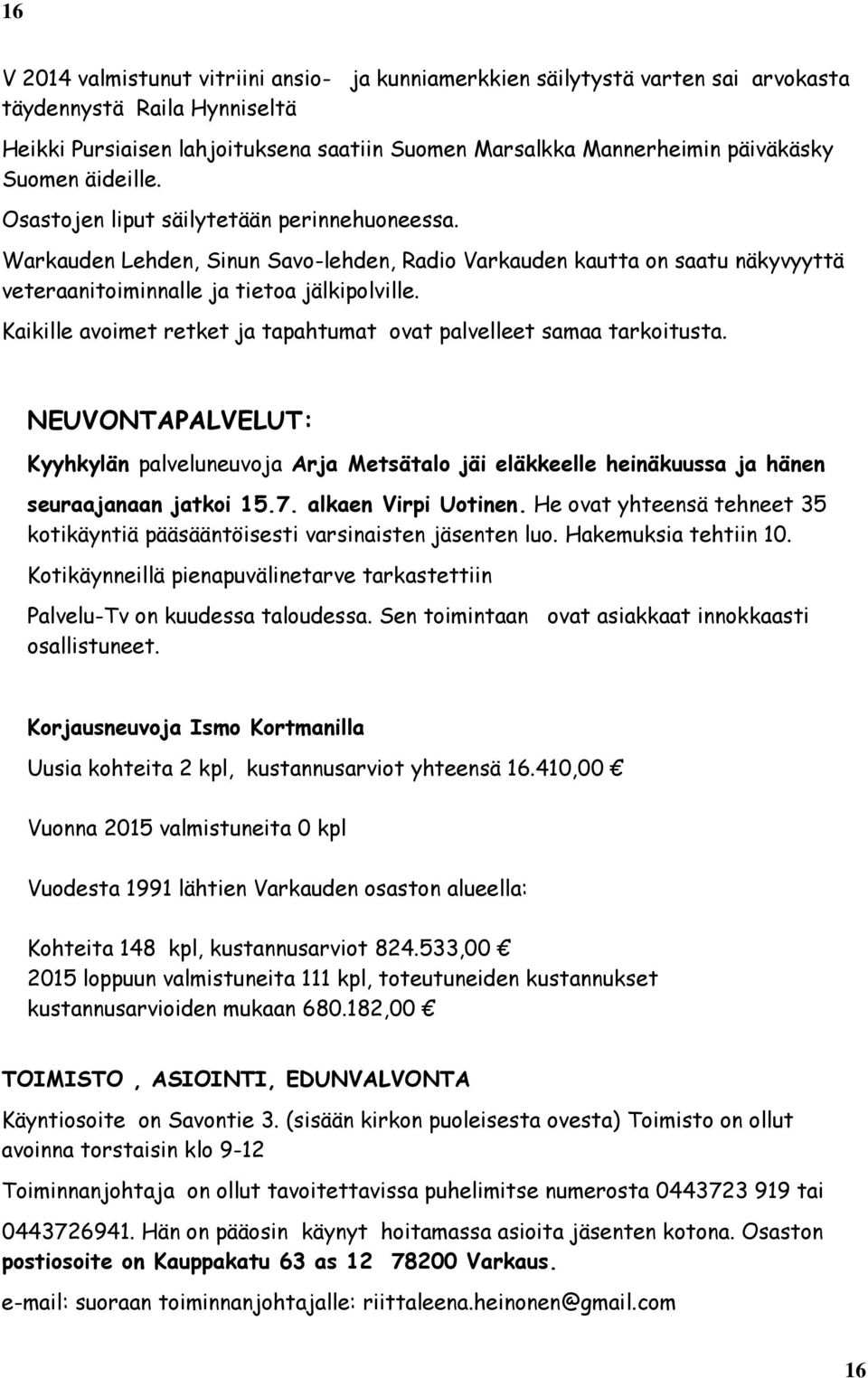 Kaikille avoimet retket ja tapahtumat ovat palvelleet samaa tarkoitusta. NEUVONTAPALVELUT: Kyyhkylän palveluneuvoja Arja Metsätalo jäi eläkkeelle heinäkuussa ja hänen seuraajanaan jatkoi 15.7.
