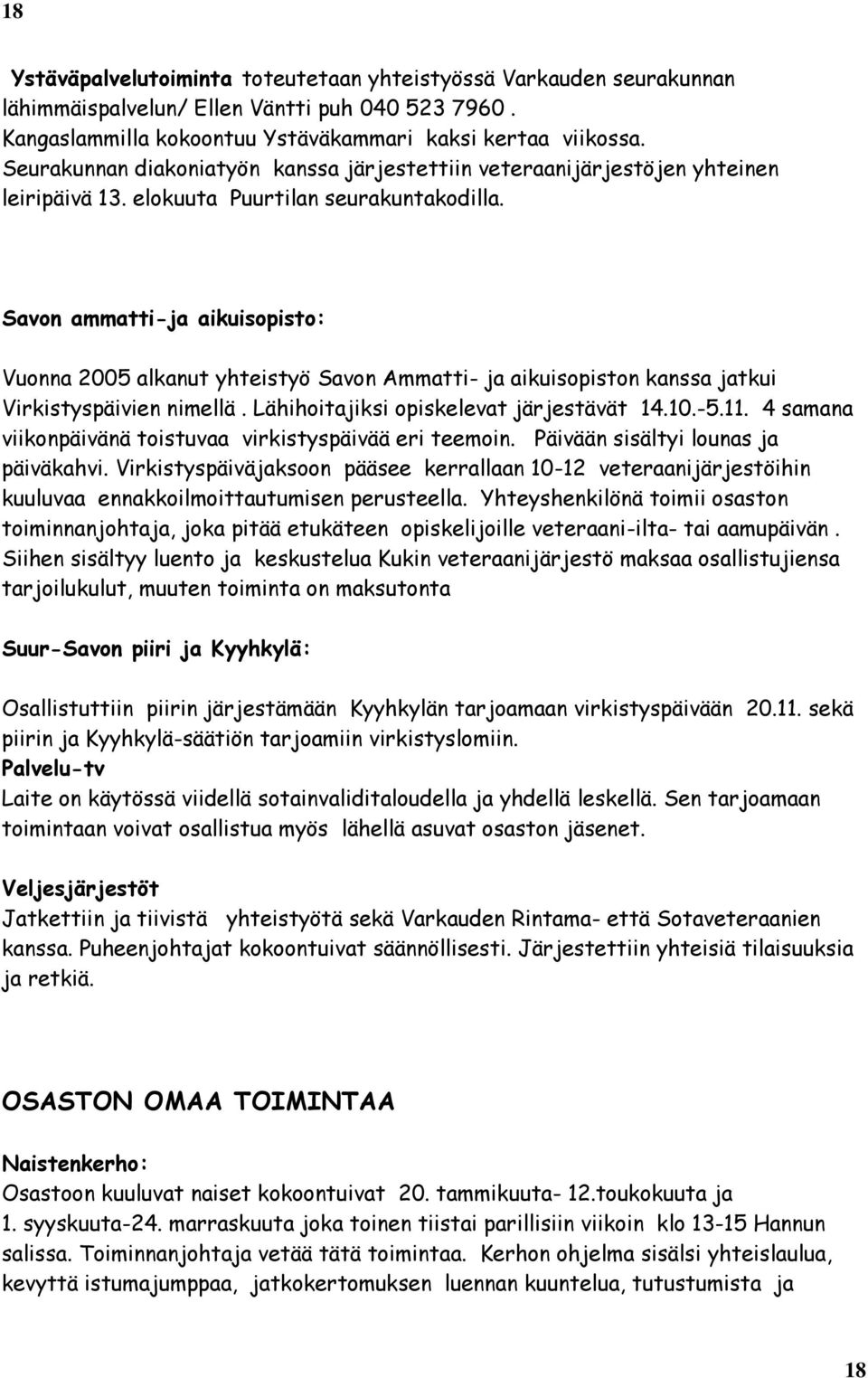 Savon ammatti-ja aikuisopisto: Vuonna 2005 alkanut yhteistyö Savon Ammatti- ja aikuisopiston kanssa jatkui Virkistyspäivien nimellä. Lähihoitajiksi opiskelevat järjestävät 14.10.-5.11.