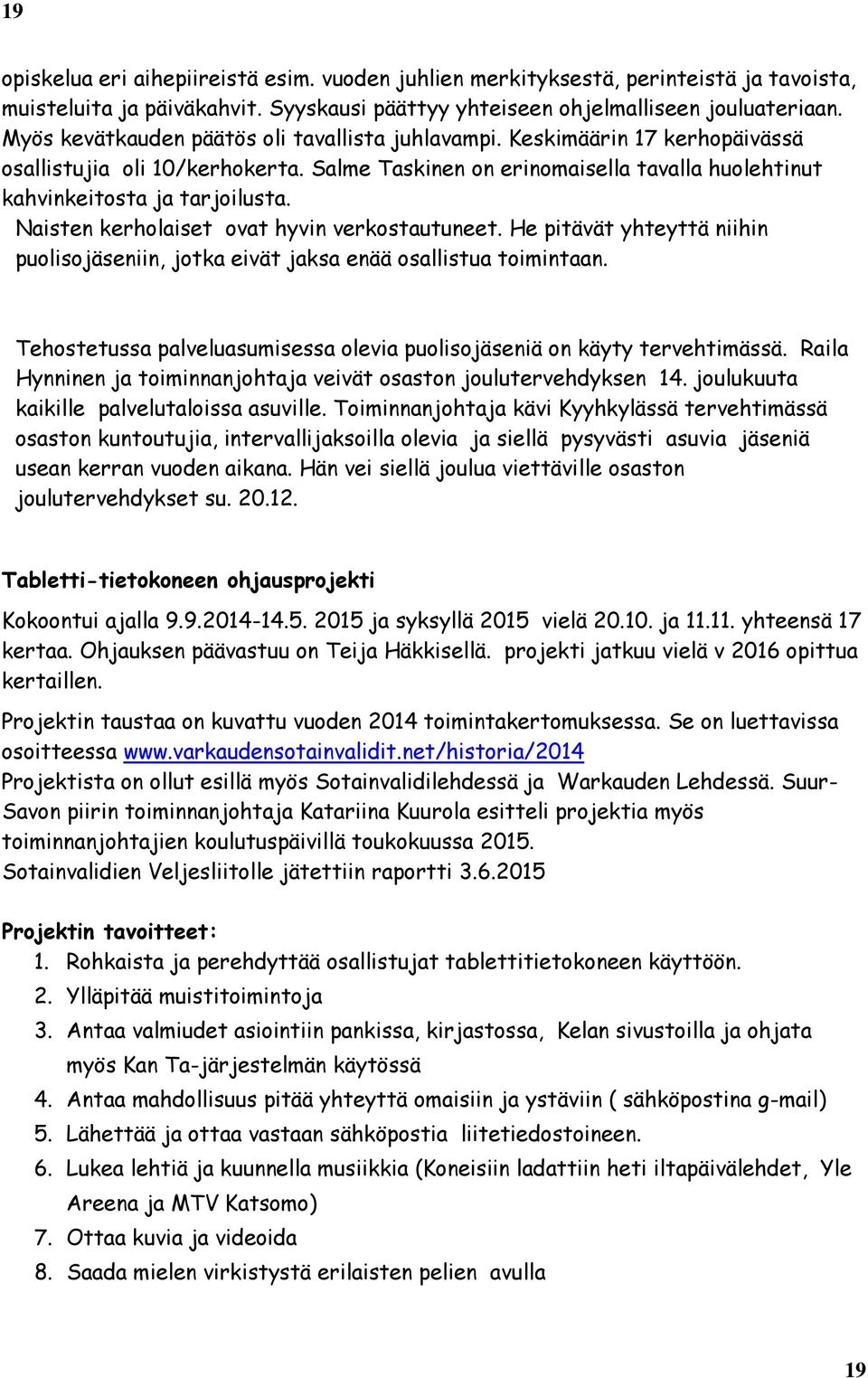 Naisten kerholaiset ovat hyvin verkostautuneet. He pitävät yhteyttä niihin puolisojäseniin, jotka eivät jaksa enää osallistua toimintaan.