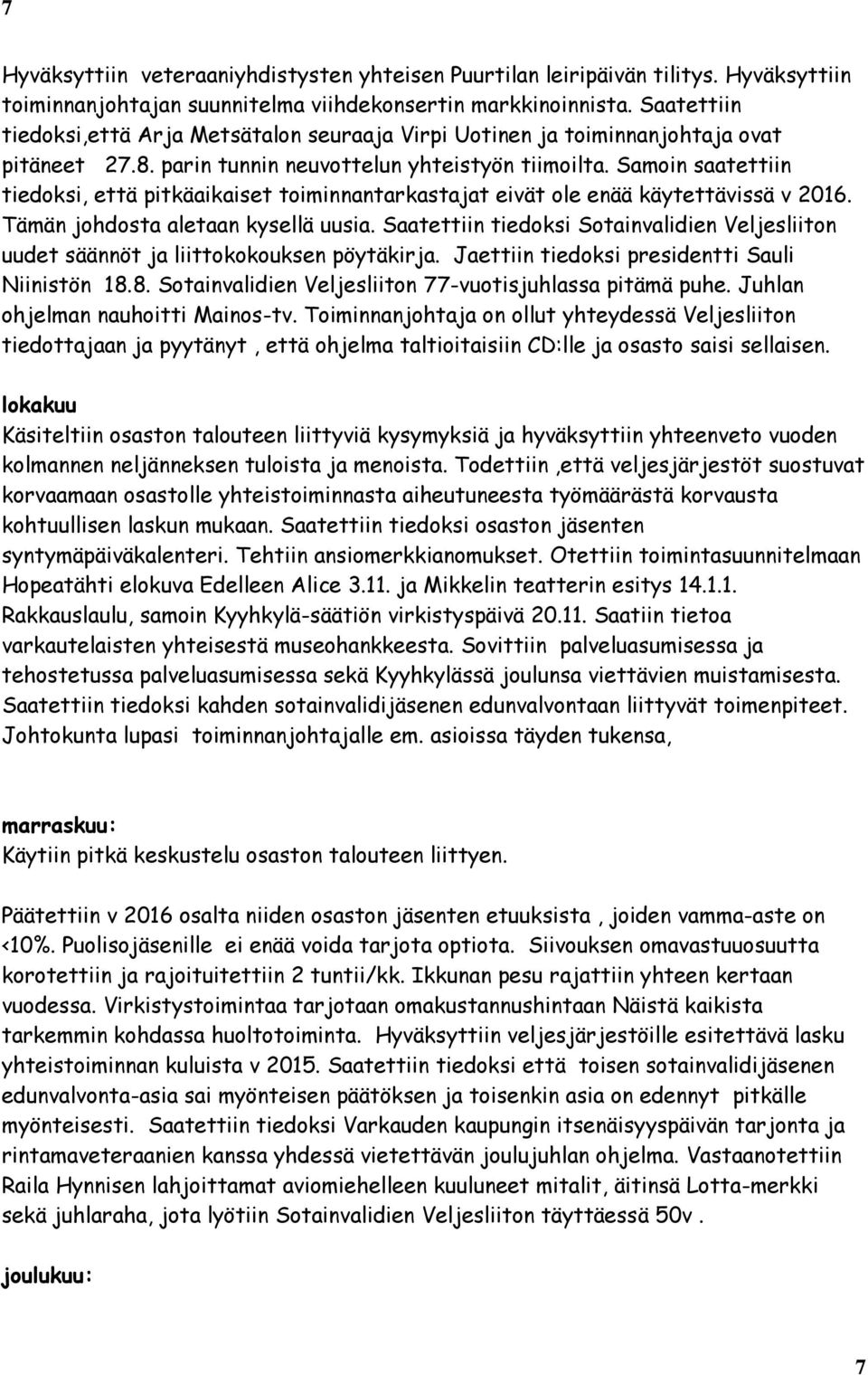 Samoin saatettiin tiedoksi, että pitkäaikaiset toiminnantarkastajat eivät ole enää käytettävissä v 2016. Tämän johdosta aletaan kysellä uusia.