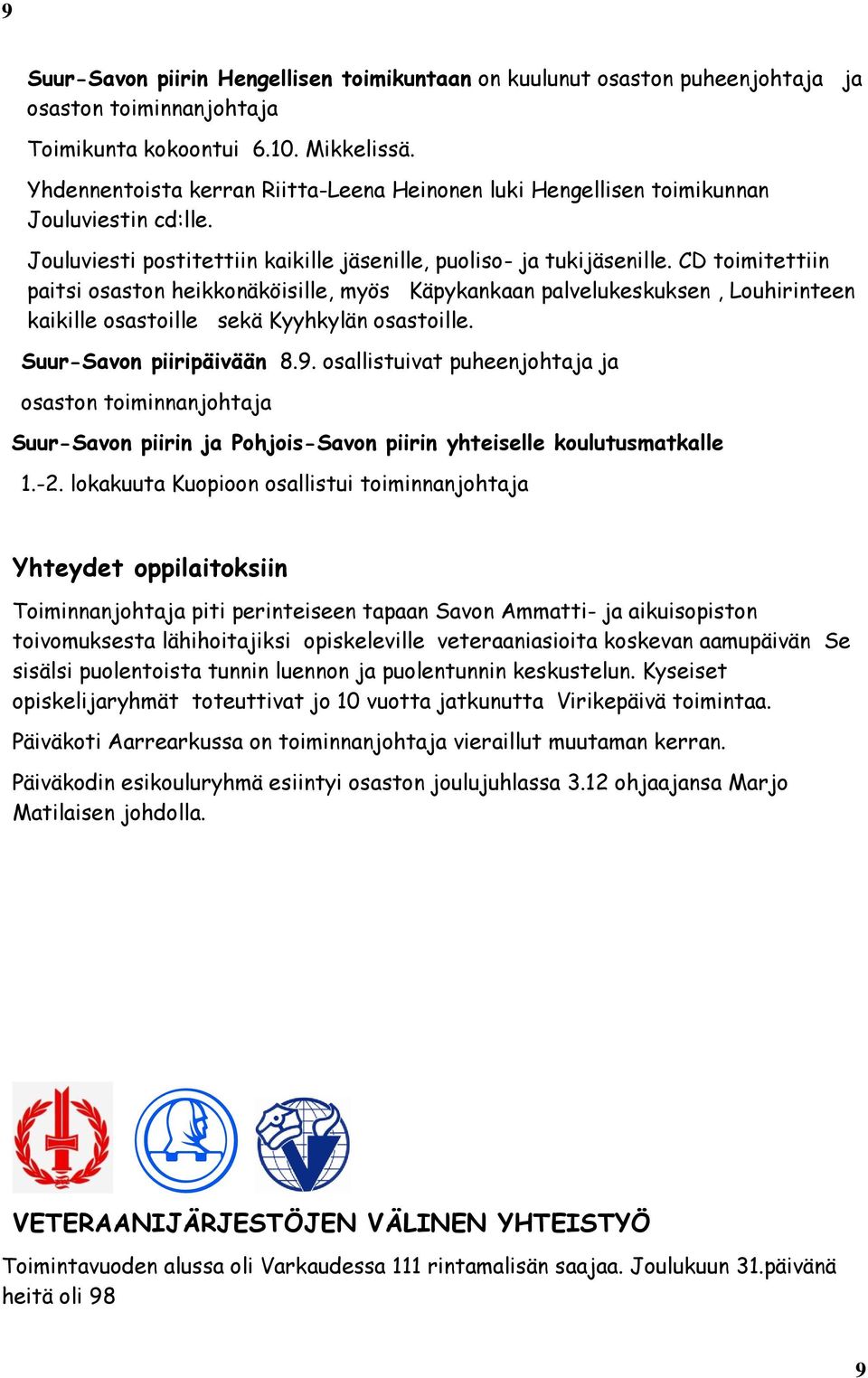 CD toimitettiin paitsi osaston heikkonäköisille, myös Käpykankaan palvelukeskuksen, Louhirinteen kaikille osastoille sekä Kyyhkylän osastoille. Suur-Savon piiripäivään 8.9.