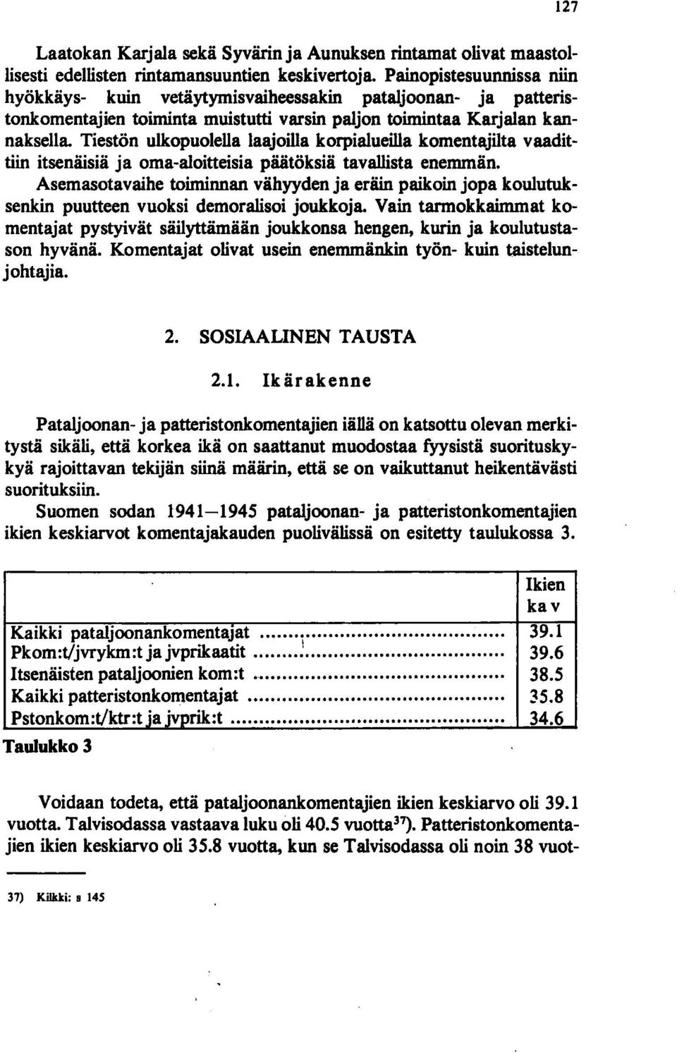 Tiestön ulkopuolella laajoilla korpialueilla komentajilta vaadittiin itsenäisiä ja oma-aloitteisia päätöksiä tavallista enemmän.