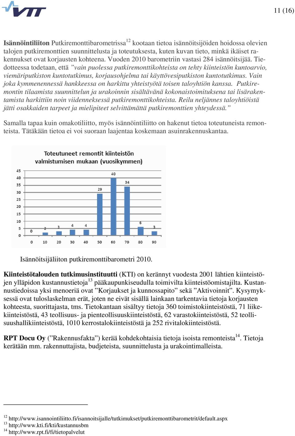 Tiedotteessa todetaan, että vain puolessa putkiremonttikohteista on tehty kiinteistön kuntoarvio, viemäriputkiston kuntotutkimus, korjausohjelma tai käyttövesiputkiston kuntotutkimus.