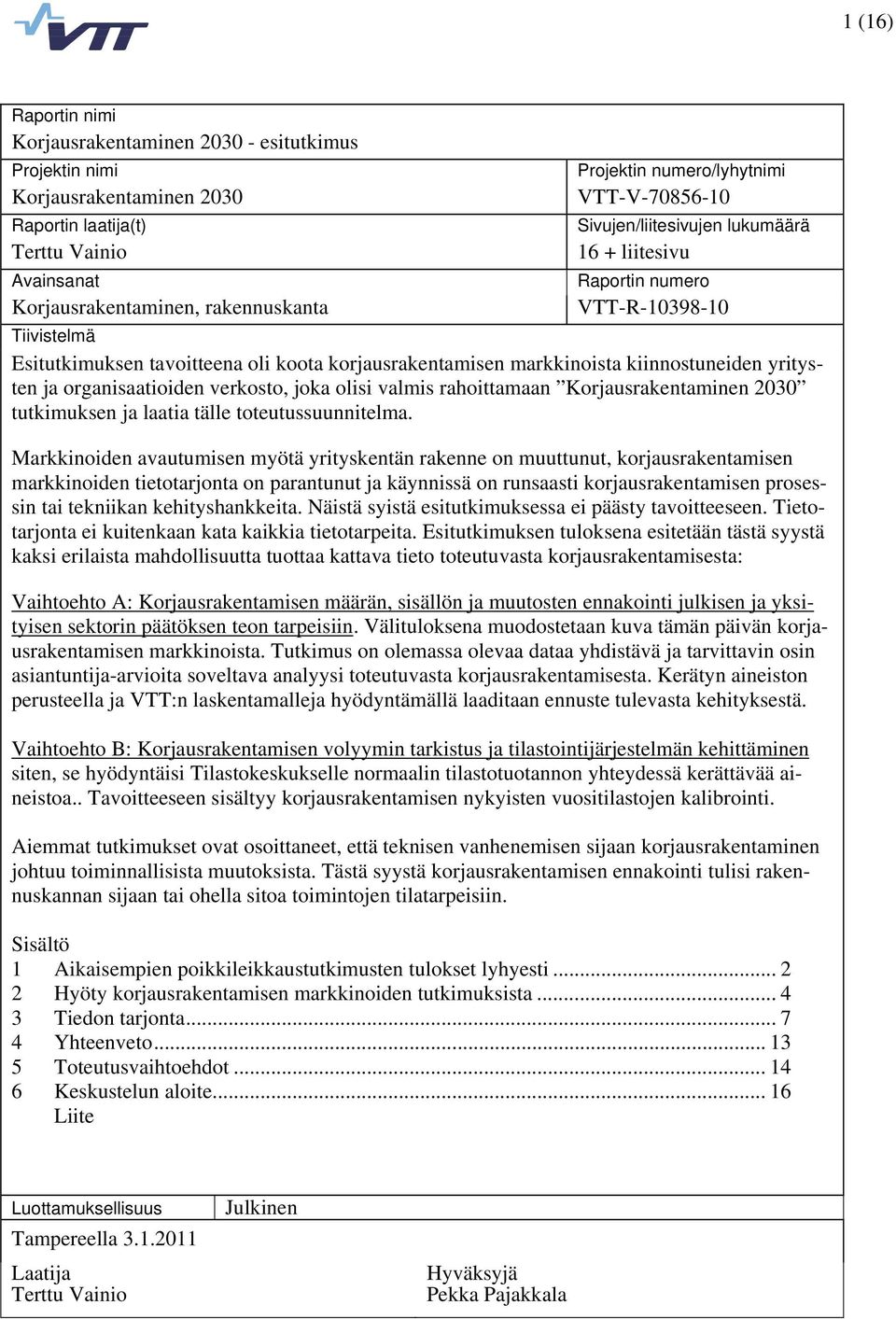 yritysten ja organisaatioiden verkosto, joka olisi valmis rahoittamaan Korjausrakentaminen 2030 tutkimuksen ja laatia tälle toteutussuunnitelma.