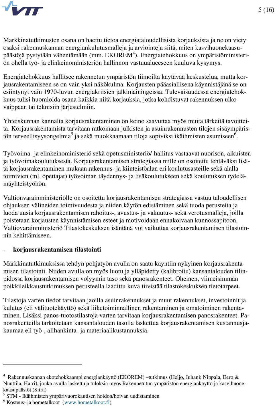 Energiatehokkuus hallitsee rakennetun ympäristön tiimoilta käytävää keskustelua, mutta korjausrakentamiseen se on vain yksi näkökulma.