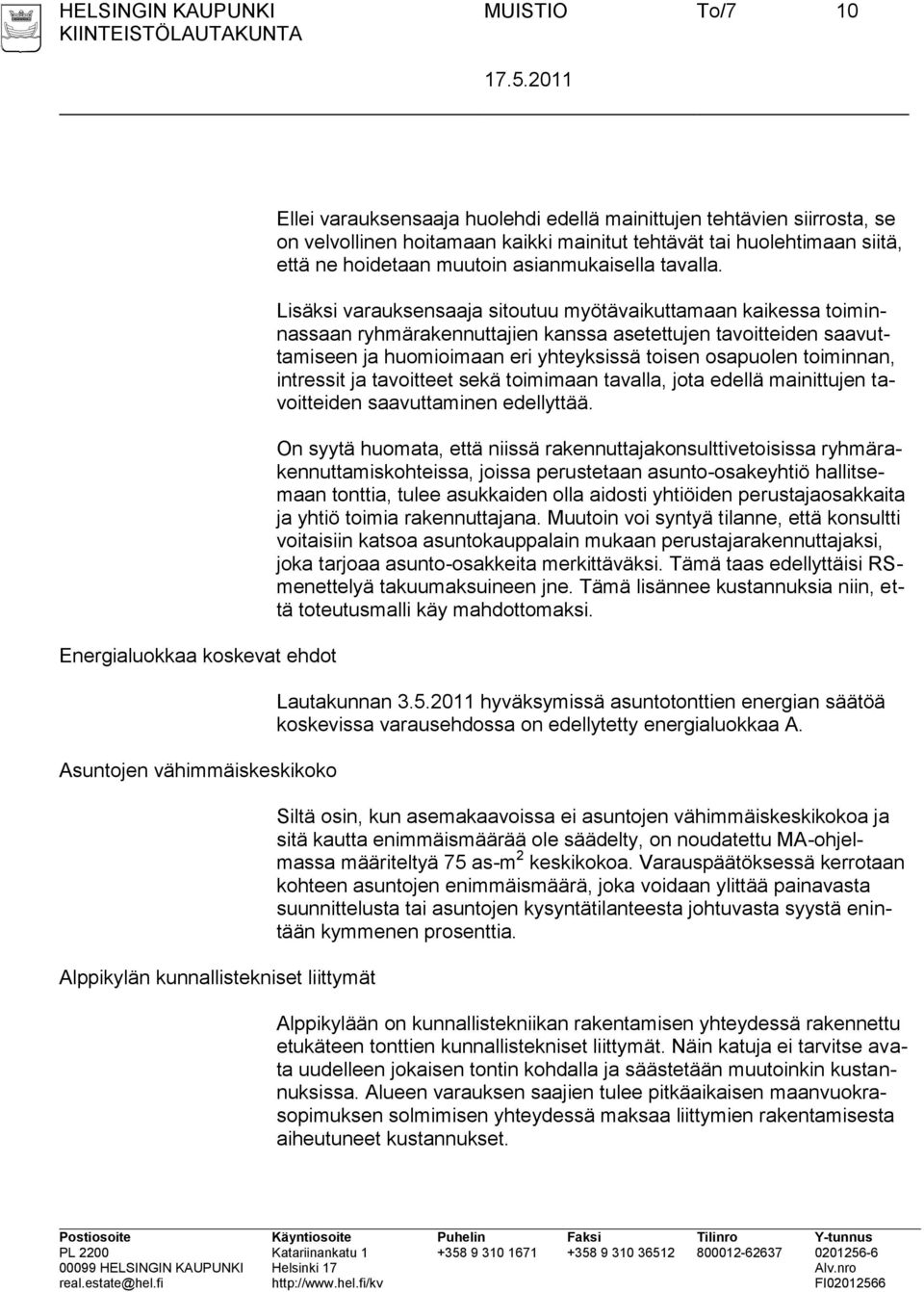 Lisäksi varauksensaaja sitoutuu myötävaikuttamaan kaikessa toiminnassaan ryhmärakennuttajien kanssa asetettujen tavoitteiden saavuttamiseen ja huomioimaan eri yhteyksissä toisen osapuolen toiminnan,