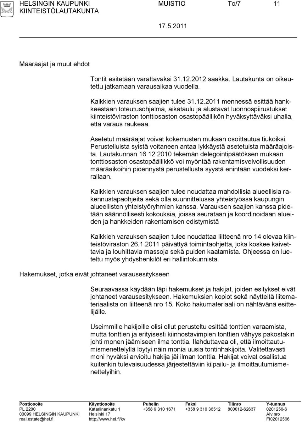 2011 mennessä esittää hankkeestaan toteutusohjelma, aikataulu ja alustavat luonnospiirustukset kiinteistöviraston tonttiosaston osastopäällikön hyväksyttäväksi uhalla, että varaus raukeaa.