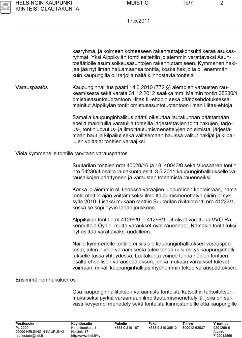 Kymmenen hakijaa jää nyt ilman haluamaansa tonttia, koska hakijoita oli enemmän kuin kaupungilla oli tarjolla näitä kiinnostavia tontteja. Varauspäätös Kaupunginhallitus päätti 14.6.