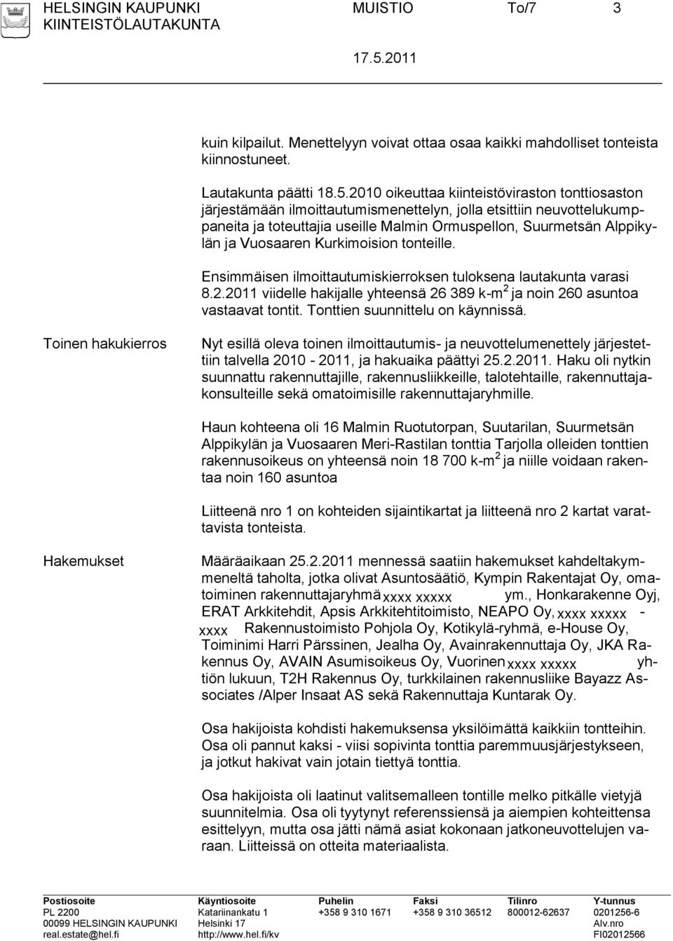 Vuosaaren Kurkimoision tonteille. Ensimmäisen ilmoittautumiskierroksen tuloksena lautakunta varasi 8.2.2011 viidelle hakijalle yhteensä 26 389 k-m 2 ja noin 260 asuntoa vastaavat tontit.