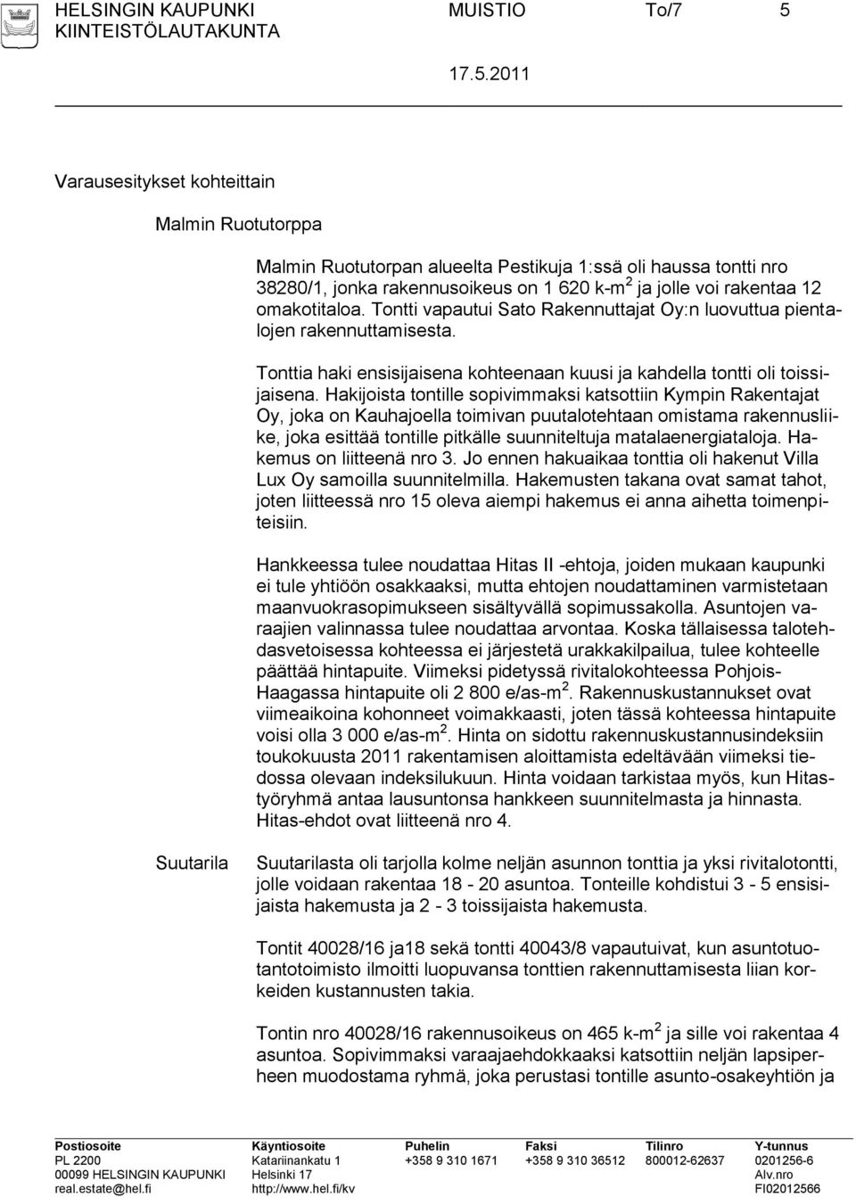 Hakijoista tontille sopivimmaksi katsottiin Kympin Rakentajat Oy, joka on Kauhajoella toimivan puutalotehtaan omistama rakennusliike, joka esittää tontille pitkälle suunniteltuja matalaenergiataloja.