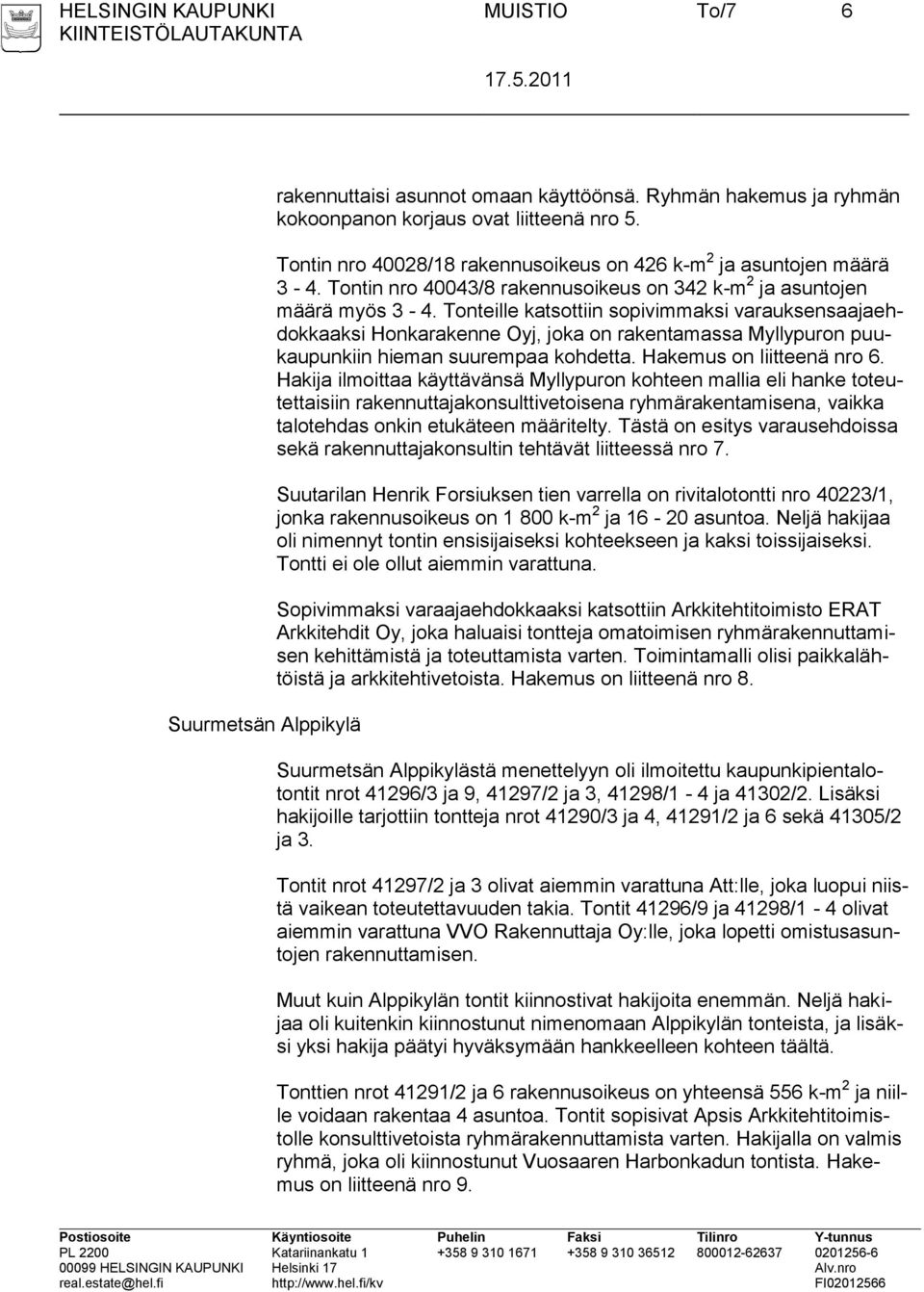 Tonteille katsottiin sopivimmaksi varauksensaajaehdokkaaksi Honkarakenne Oyj, joka on rakentamassa Myllypuron puukaupunkiin hieman suurempaa kohdetta. Hakemus on liitteenä nro 6.