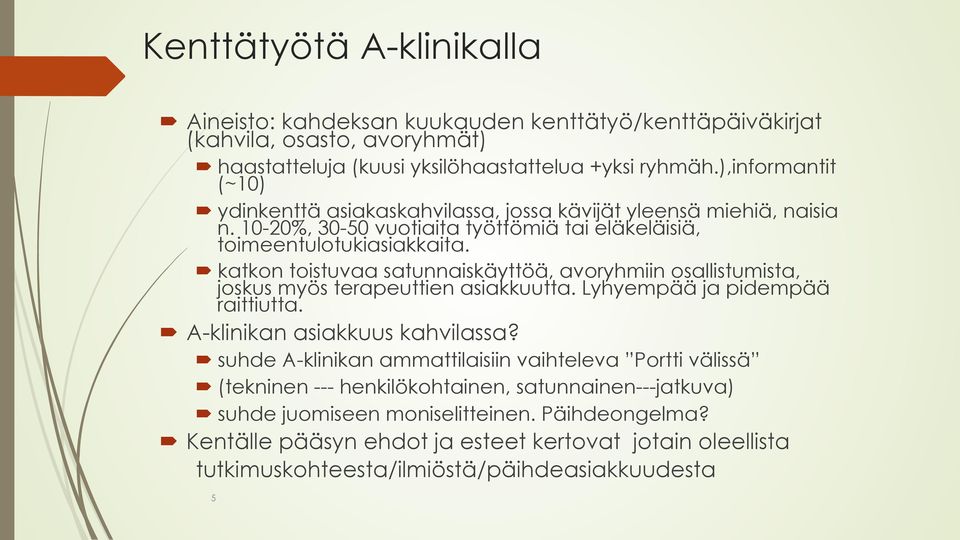 katkon toistuvaa satunnaiskäyttöä, avoryhmiin osallistumista, joskus myös terapeuttien asiakkuutta. Lyhyempää ja pidempää raittiutta. A-klinikan asiakkuus kahvilassa?