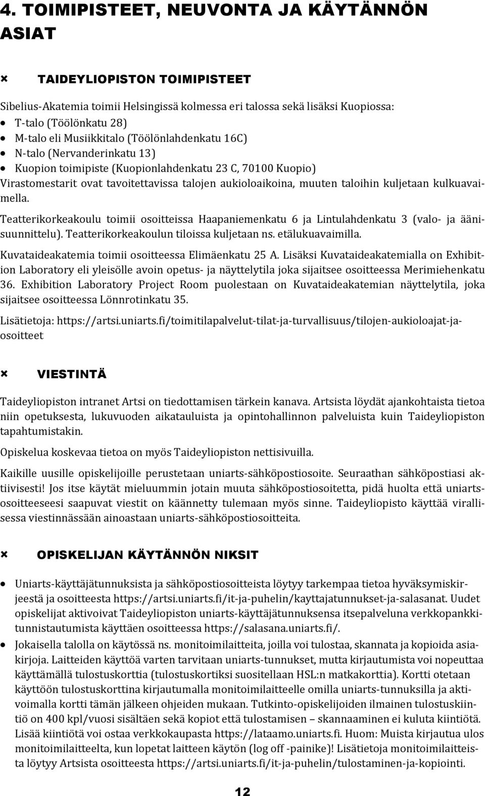 kuljetaan kulkuavaimella. Teatterikorkeakoulu toimii osoitteissa Haapaniemenkatu 6 ja Lintulahdenkatu 3 (valo- ja äänisuunnittelu). Teatterikorkeakoulun tiloissa kuljetaan ns. etälukuavaimilla.