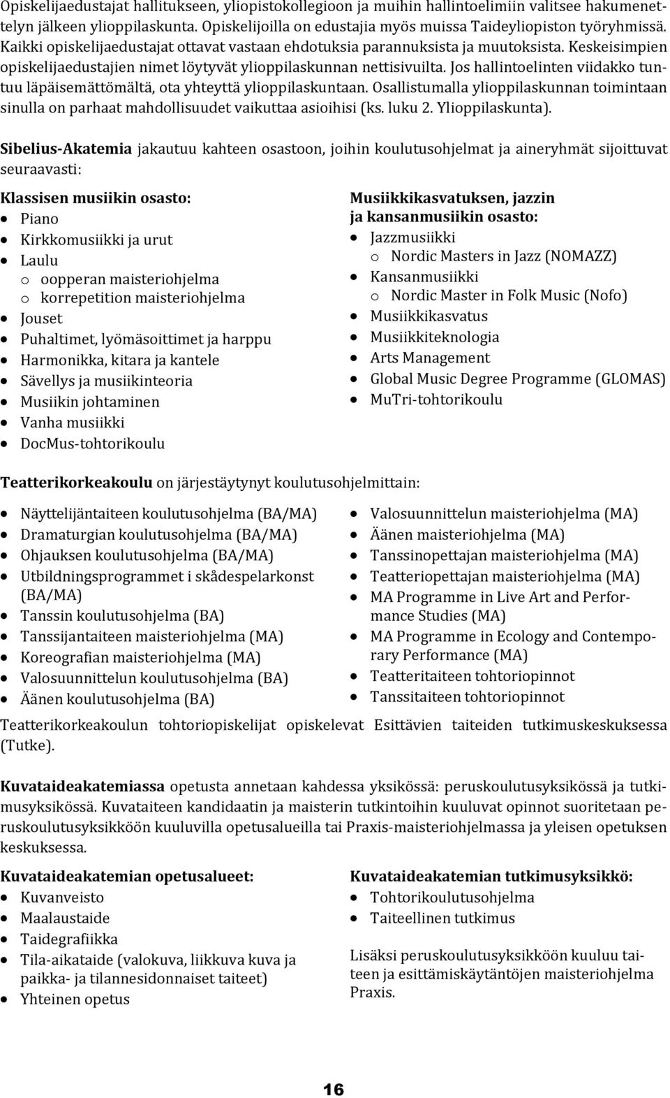 Jos hallintoelinten viidakko tuntuu läpäisemättömältä, ota yhteyttä ylioppilaskuntaan. Osallistumalla ylioppilaskunnan toimintaan sinulla on parhaat mahdollisuudet vaikuttaa asioihisi (ks. luku 2.