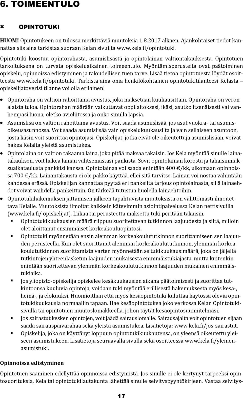 Myöntämisperusteita ovat päätoiminen opiskelu, opinnoissa edistyminen ja taloudellisen tuen tarve. Lisää tietoa opintotuesta löydät osoitteesta www.kela.fi/opintotuki.