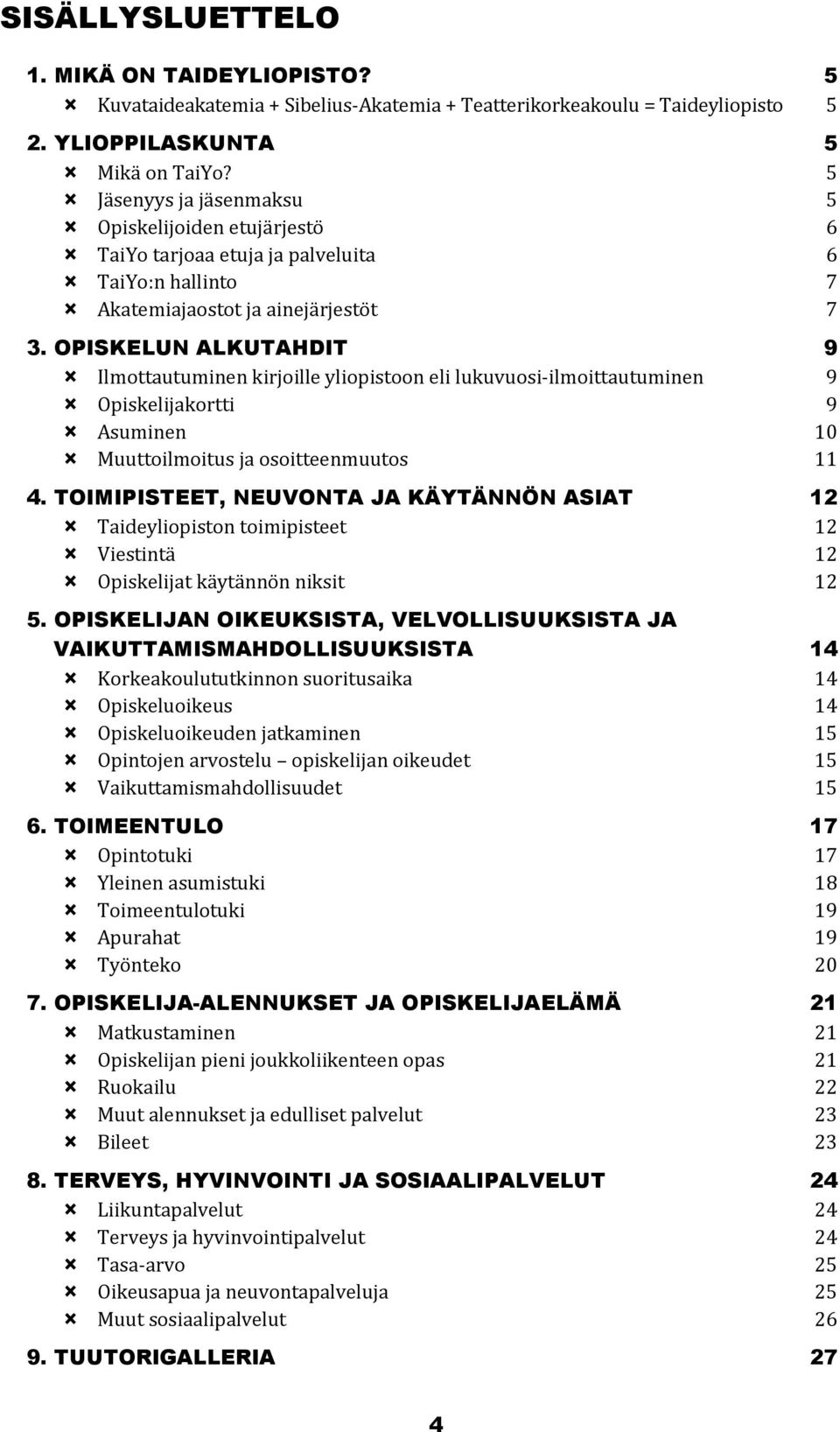 OPISKELUN ALKUTAHDIT 9 Ilmottautuminen kirjoille yliopistoon eli lukuvuosi-ilmoittautuminen 9 Opiskelijakortti 9 Asuminen 10 Muuttoilmoitus ja osoitteenmuutos 11 4.