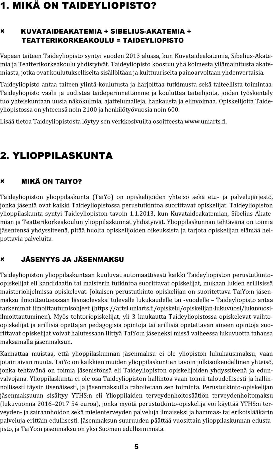 yhdistyivät. Taideyliopisto koostuu yhä kolmesta yllämainitusta akatemiasta, jotka ovat koulutukselliselta sisällöltään ja kulttuuriselta painoarvoltaan yhdenvertaisia.