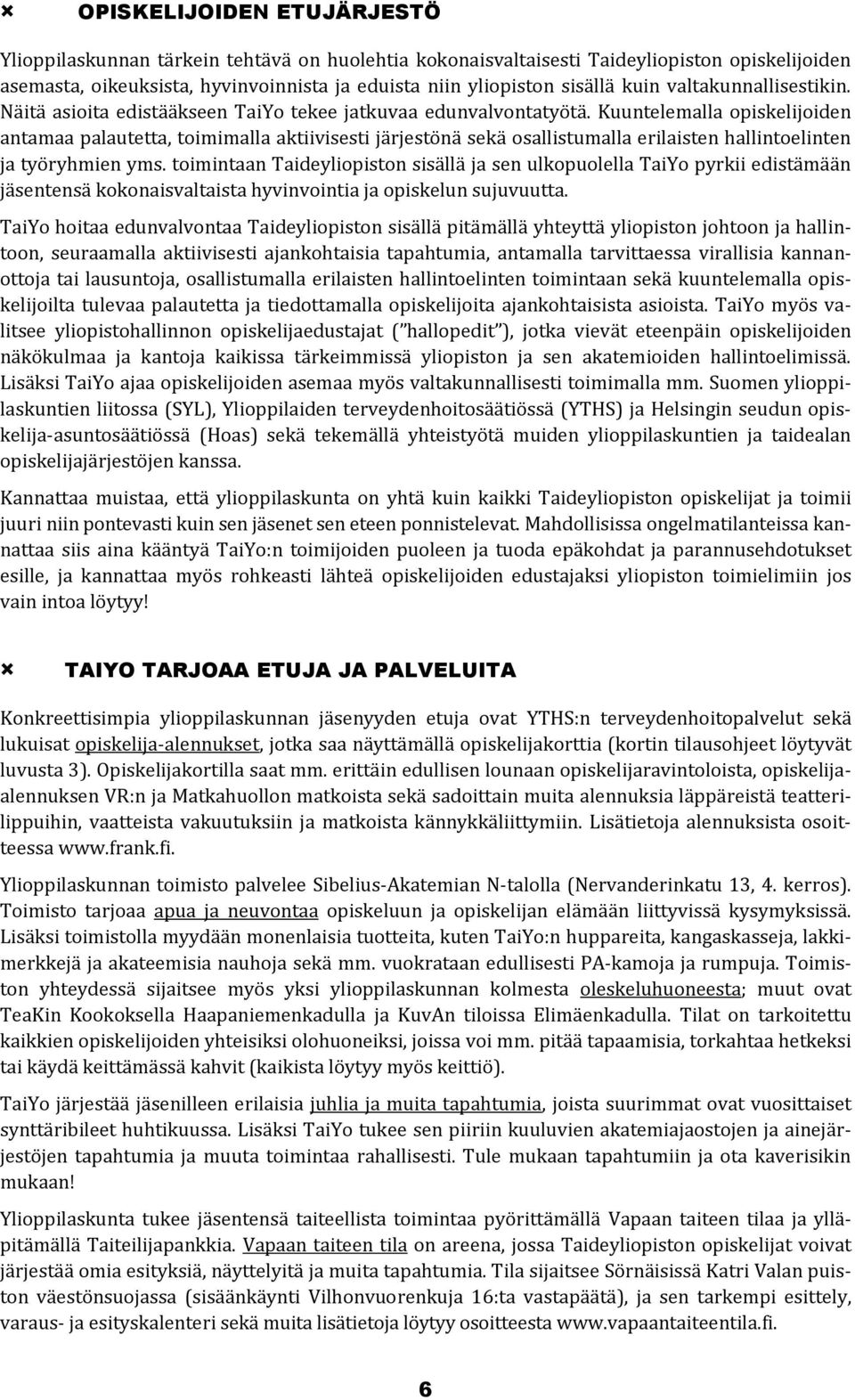 Kuuntelemalla opiskelijoiden antamaa palautetta, toimimalla aktiivisesti järjestönä sekä osallistumalla erilaisten hallintoelinten ja työryhmien yms.