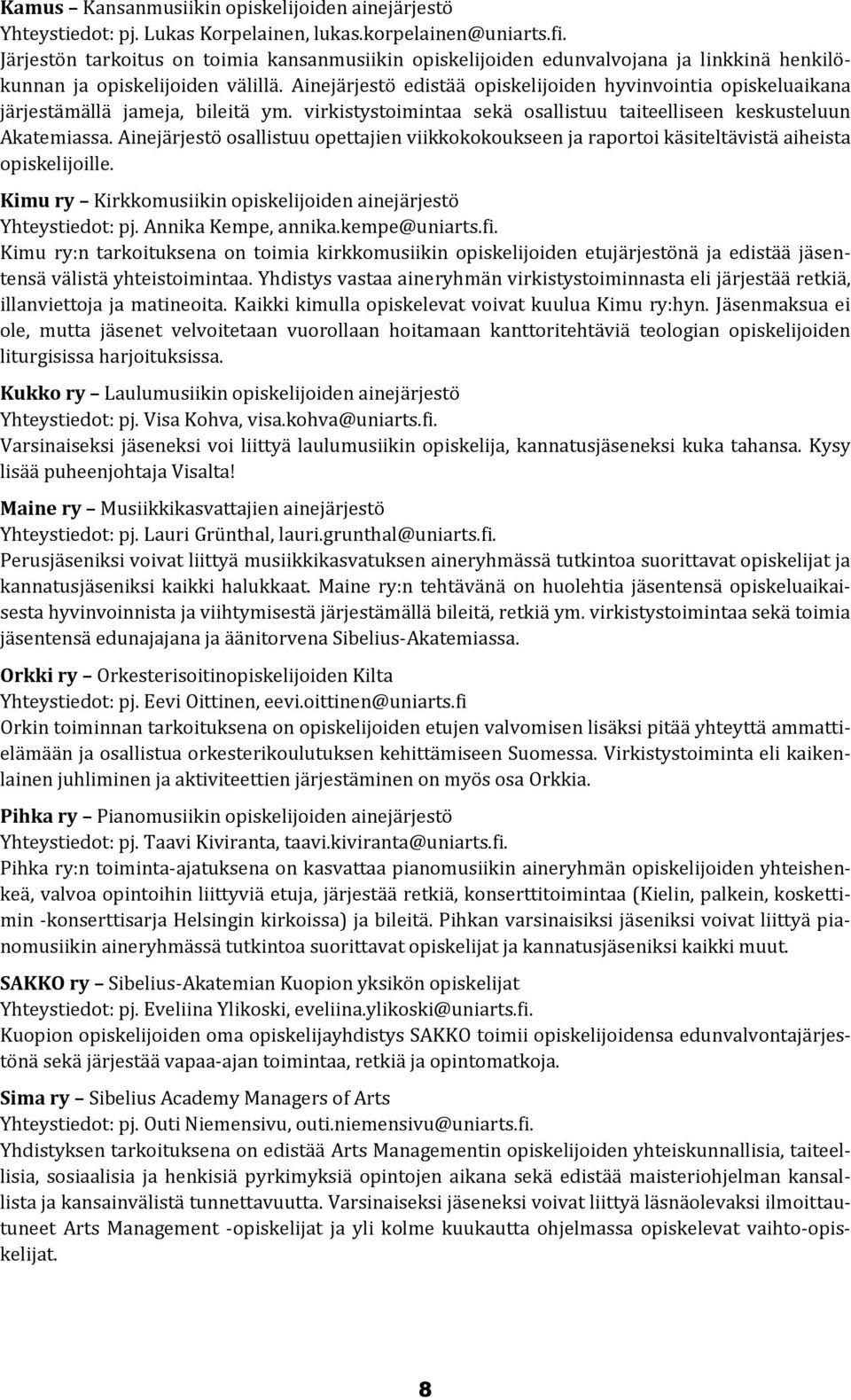 Ainejärjestö edistää opiskelijoiden hyvinvointia opiskeluaikana järjestämällä jameja, bileitä ym. virkistystoimintaa sekä osallistuu taiteelliseen keskusteluun Akatemiassa.