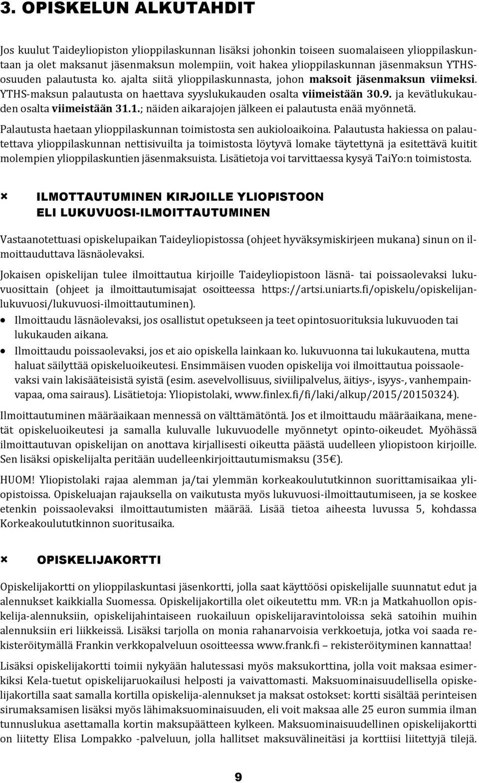 ja kevätlukukauden osalta viimeistään 31.1.; näiden aikarajojen jälkeen ei palautusta enää myönnetä. Palautusta haetaan ylioppilaskunnan toimistosta sen aukioloaikoina.