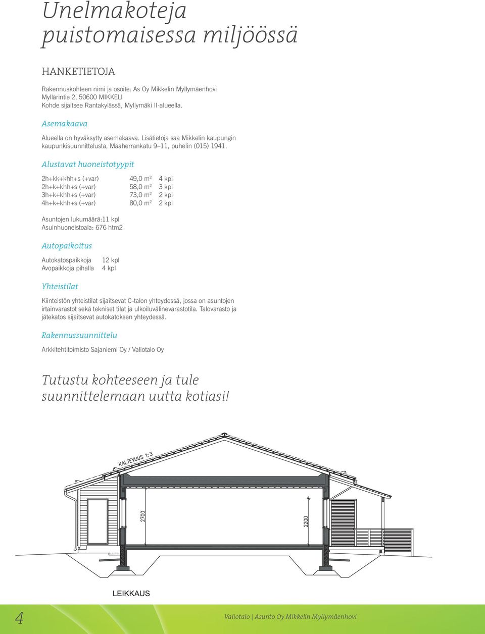 Alustavat huoneistotyypit 2h+kk+khh+s (+var) 49,0 m 2 4 kpl 2h+k+khh+s (+var) 58,0 m 2 3 kpl 3h+k+khh+s (+var) 73,0 m 2 2 kpl 4h+k+khh+s (+var) 80,0 m 2 2 kpl Asuntojen lukumäärä:11 kpl