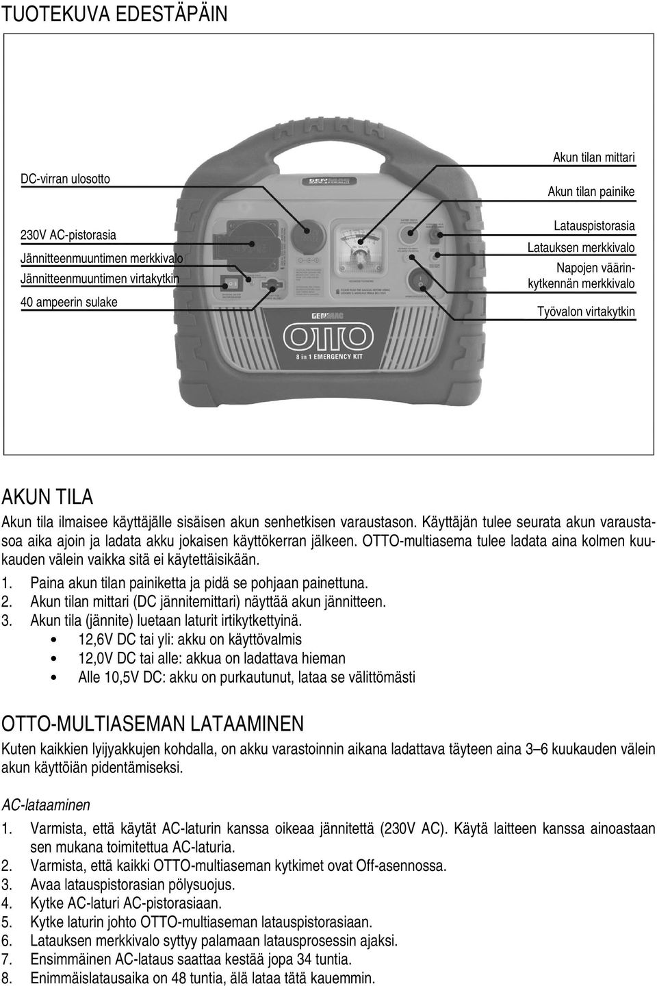Käyttäjän tulee seurata akun varaustasoa aika ajoin ja ladata akku jokaisen käyttökerran jälkeen. OTTO-multiasema tulee ladata aina kolmen kuukauden välein vaikka sitä ei käytettäisikään. 1.