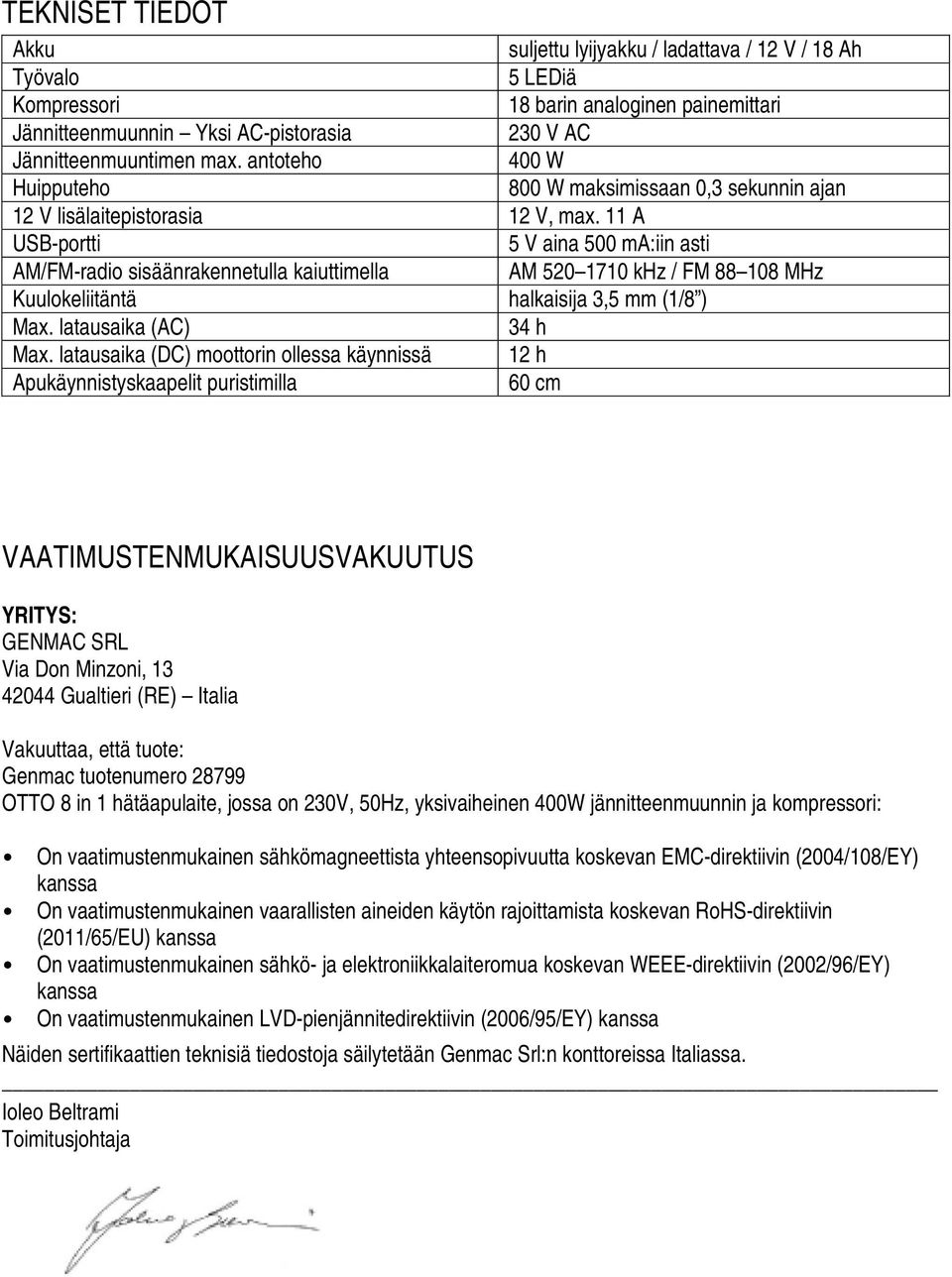 11 A USB-portti 5 V aina 500 ma:iin asti AM/FM-radio sisäänrakennetulla kaiuttimella AM 520 1710 khz / FM 88 108 MHz Kuulokeliitäntä halkaisija 3,5 mm (1/8 ) Max. latausaika (AC) 34 h Max.