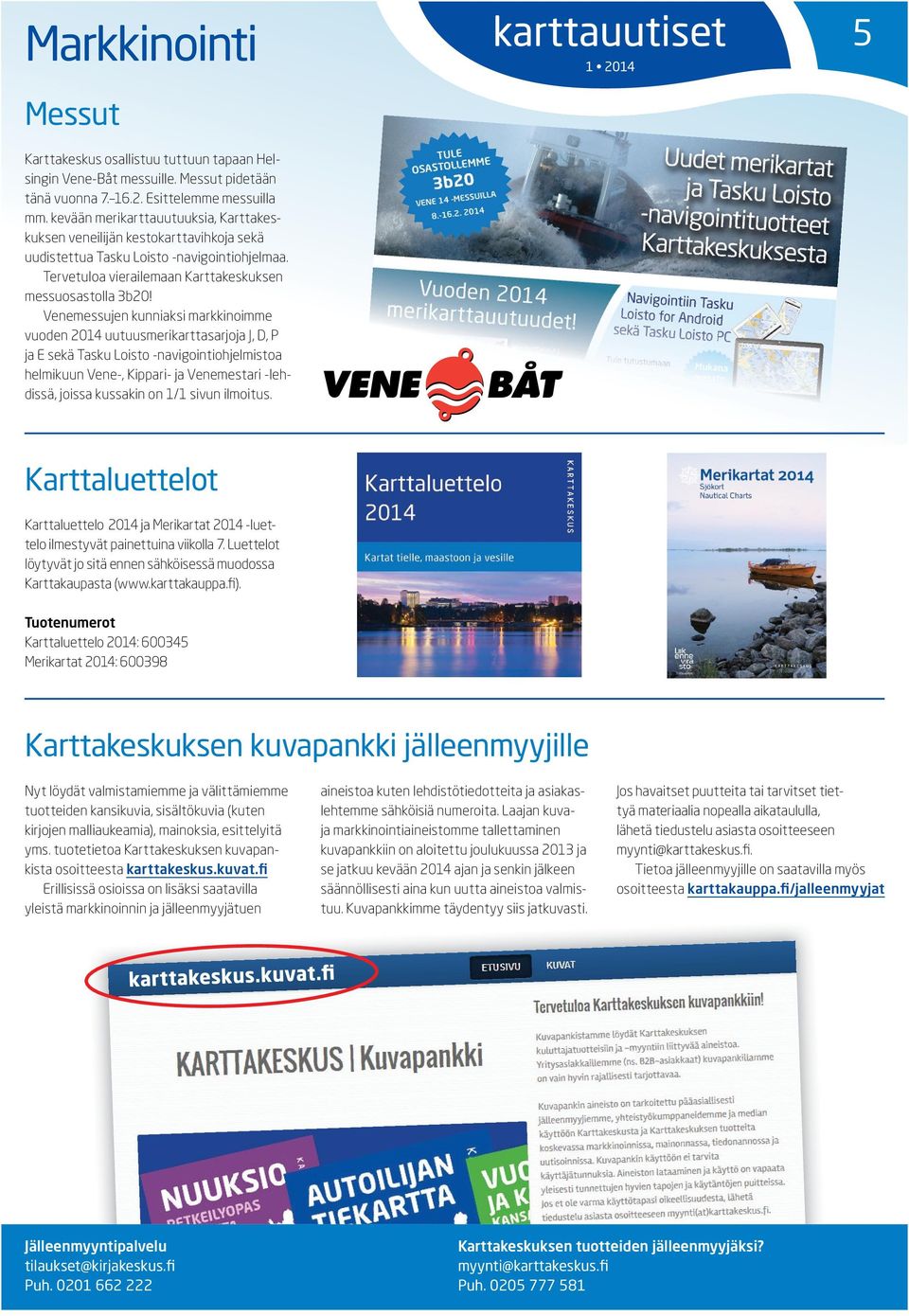 Venemessujen kunniaksi markkinoimme vuoden 2014 uutuusmerikarttasarjoja J, D, P ja E sekä Tasku Loisto -navigointiohjelmistoa helmikuun Vene-, Kippari- ja Venemestari -lehdissä, joissa kussakin on