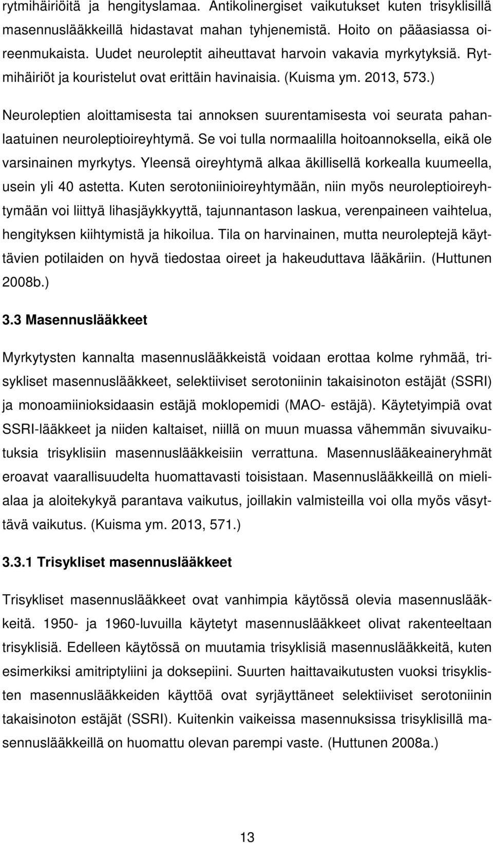 ) Neuroleptien aloittamisesta tai annoksen suurentamisesta voi seurata pahanlaatuinen neuroleptioireyhtymä. Se voi tulla normaalilla hoitoannoksella, eikä ole varsinainen myrkytys.