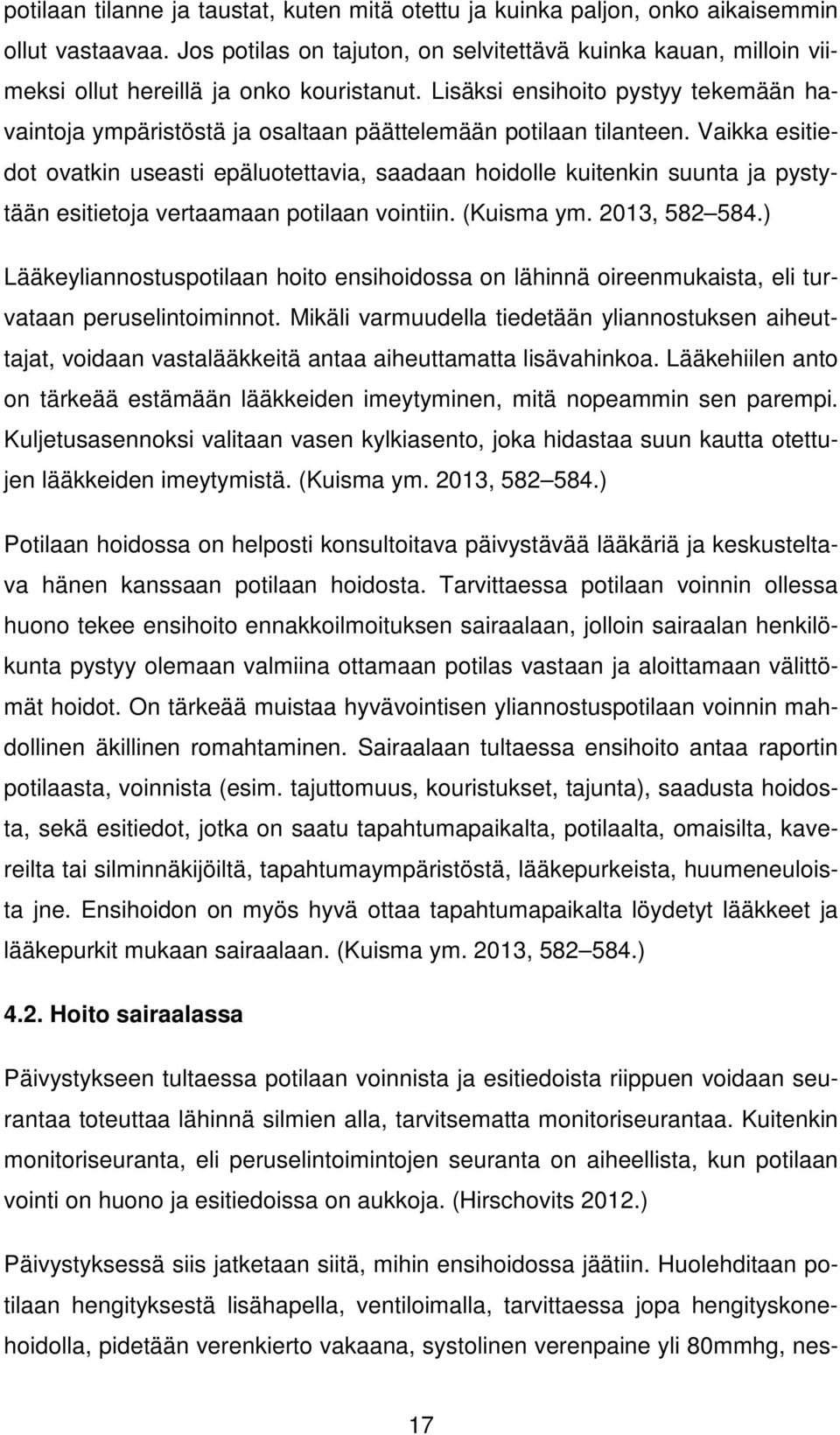 Lisäksi ensihoito pystyy tekemään havaintoja ympäristöstä ja osaltaan päättelemään potilaan tilanteen.